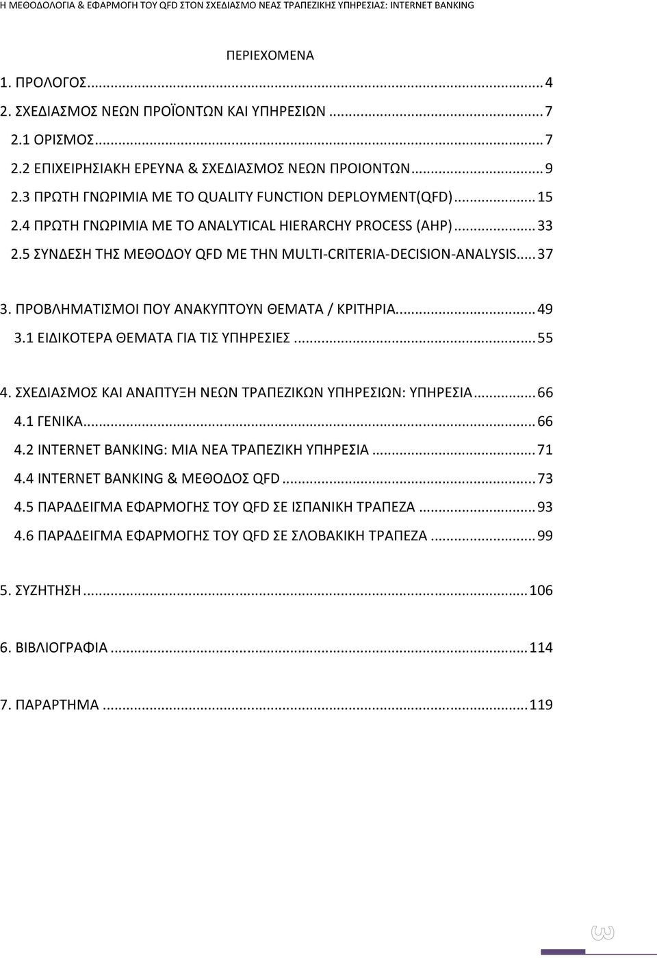 .. 37 3. ΠΡΟΒΛΗΜΑΤΙΣΜΟΙ ΠΟΥ ΑΝΑΚΥΠΤΟΥΝ ΘΕΜΑΤΑ / ΚΡΙΤΗΡΙΑ... 49 3.1 ΕΙΔΙΚΟΤΕΡΑ ΘΕΜΑΤΑ ΓΙΑ ΤΙΣ ΥΠΗΡΕΣΙΕΣ... 55 4. ΣΧΕΔΙΑΣΜΟΣ ΚΑΙ ΑΝΑΠΤΥΞΗ ΝΕΩΝ ΤΡΑΠΕΖΙΚΩΝ ΥΠΗΡΕΣΙΩΝ: ΥΠΗΡΕΣΙΑ... 66 4.