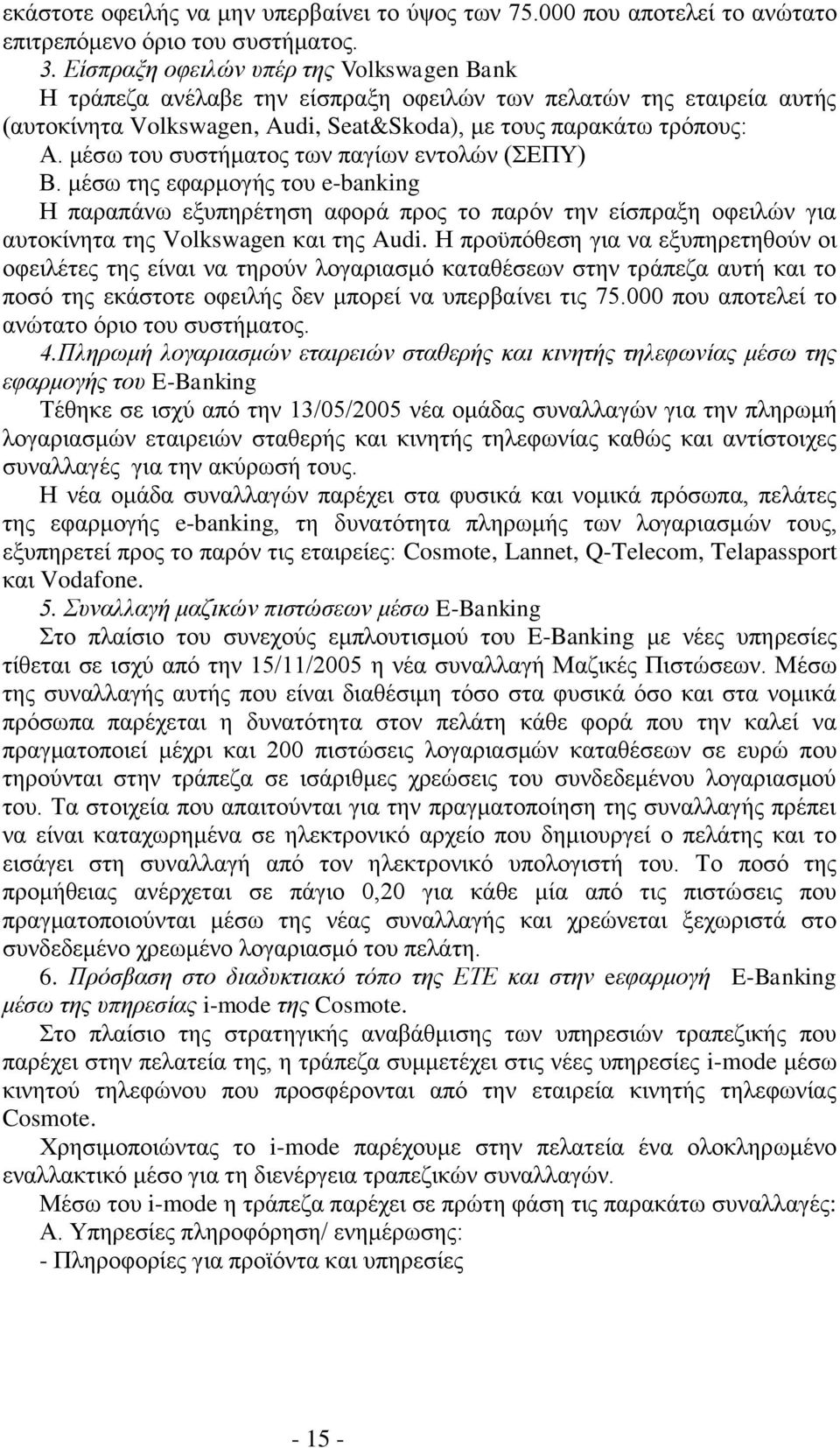 μέσω του συστήματος των παγίων εντολών (ΣΕΠΥ) Β. μέσω της εφαρμογής του e-banking Η παραπάνω εξυπηρέτηση αφορά προς το παρόν την είσπραξη οφειλών για αυτοκίνητα της Volkswagen και της Audi.