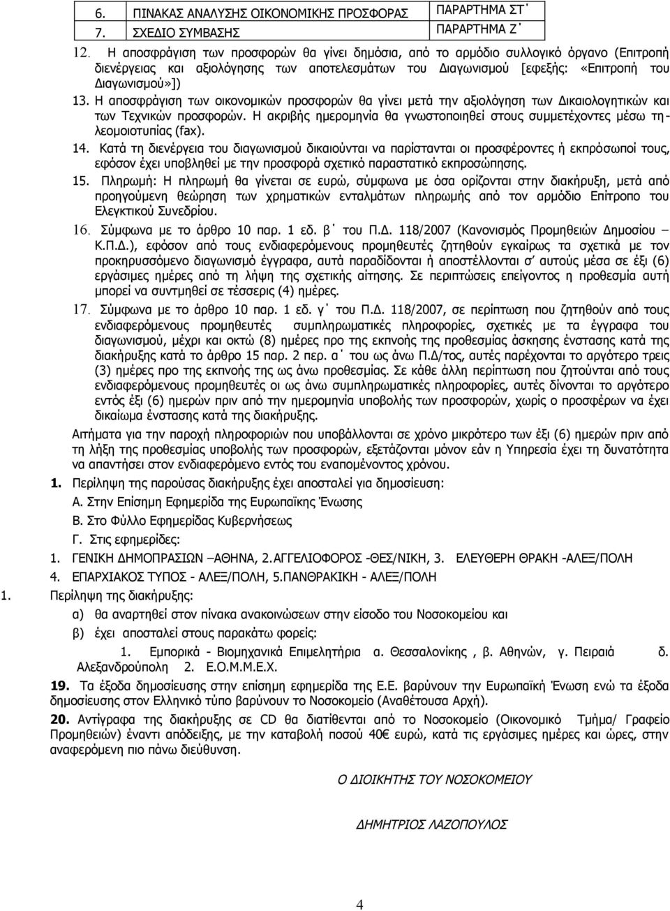 Η αποσφράγιση των οικονομικών προσφορών θα γίνει μετά την αξιολόγηση των Δικαιολογητικών και των Τεχνικών προσφορών.