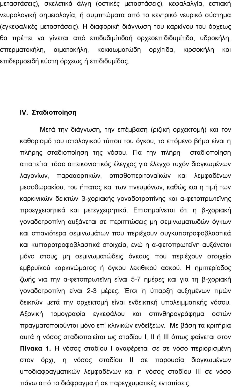 όρχεως ή επιδιδυμίδας. ΙV. Σταδιοποίηση Μετά την διάγνωση, την επέμβαση (ριζική ορχεκτομή) και τον καθορισμό του ιστολογικού τύπου του όγκου, το επόμενο βήμα είναι η πλήρης σταδιοποίηση της νόσου.