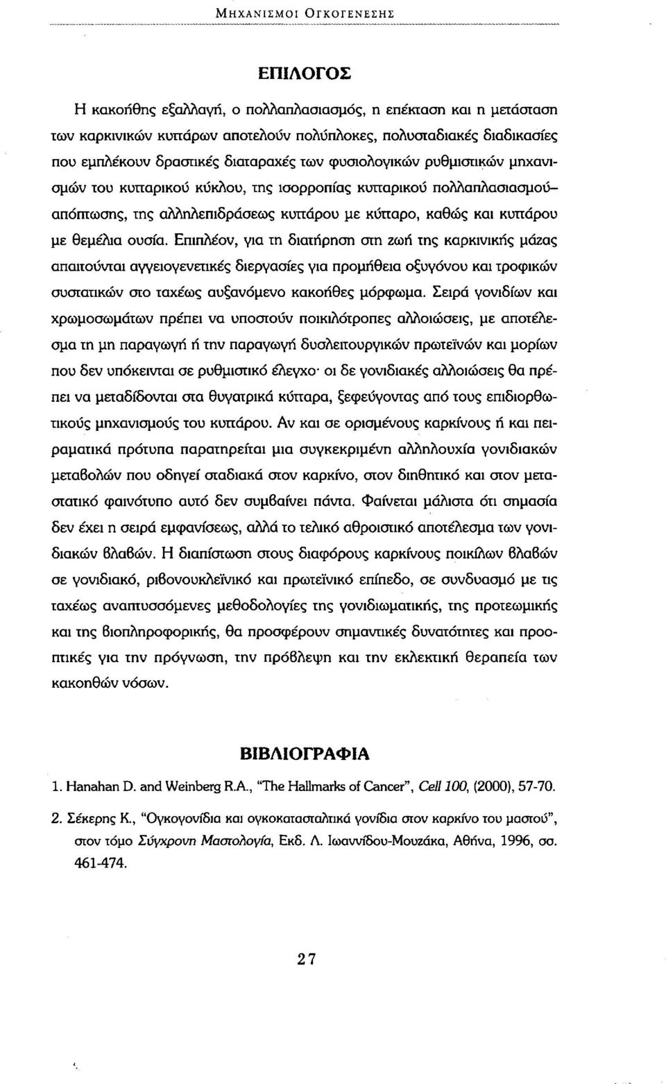 Επιπλέον, για τη διατήρηση στη ζωή της καρκινικής μάζας απαιτούνται αγγειογενετικές διεργασίες για προμήθεια οξυγόνου και τροφικών συστατικών στο ταχέως αυξανόμενο κακόηθες μόρφωμα.