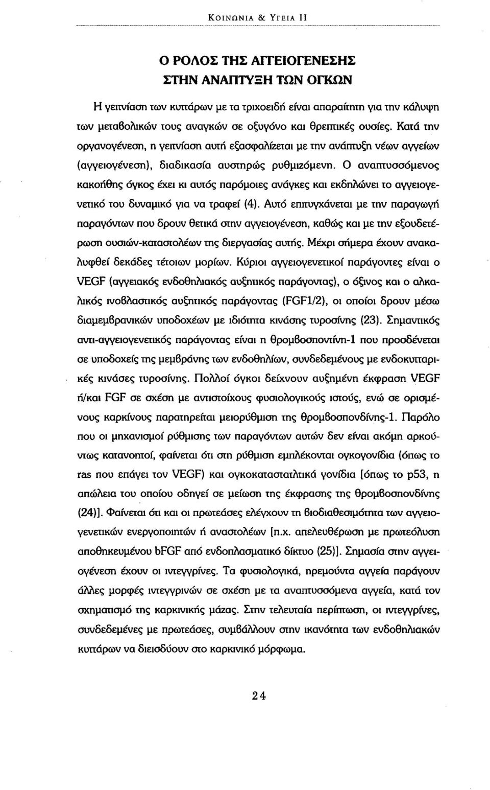 Ο αναπτυσσόμενος κακοήθης όγκος έχει κι αυτός παρόμοιες ανάγκες και εκδηλώνει το αγγειογενετικό του δυναμικό για να τραφεί (4).