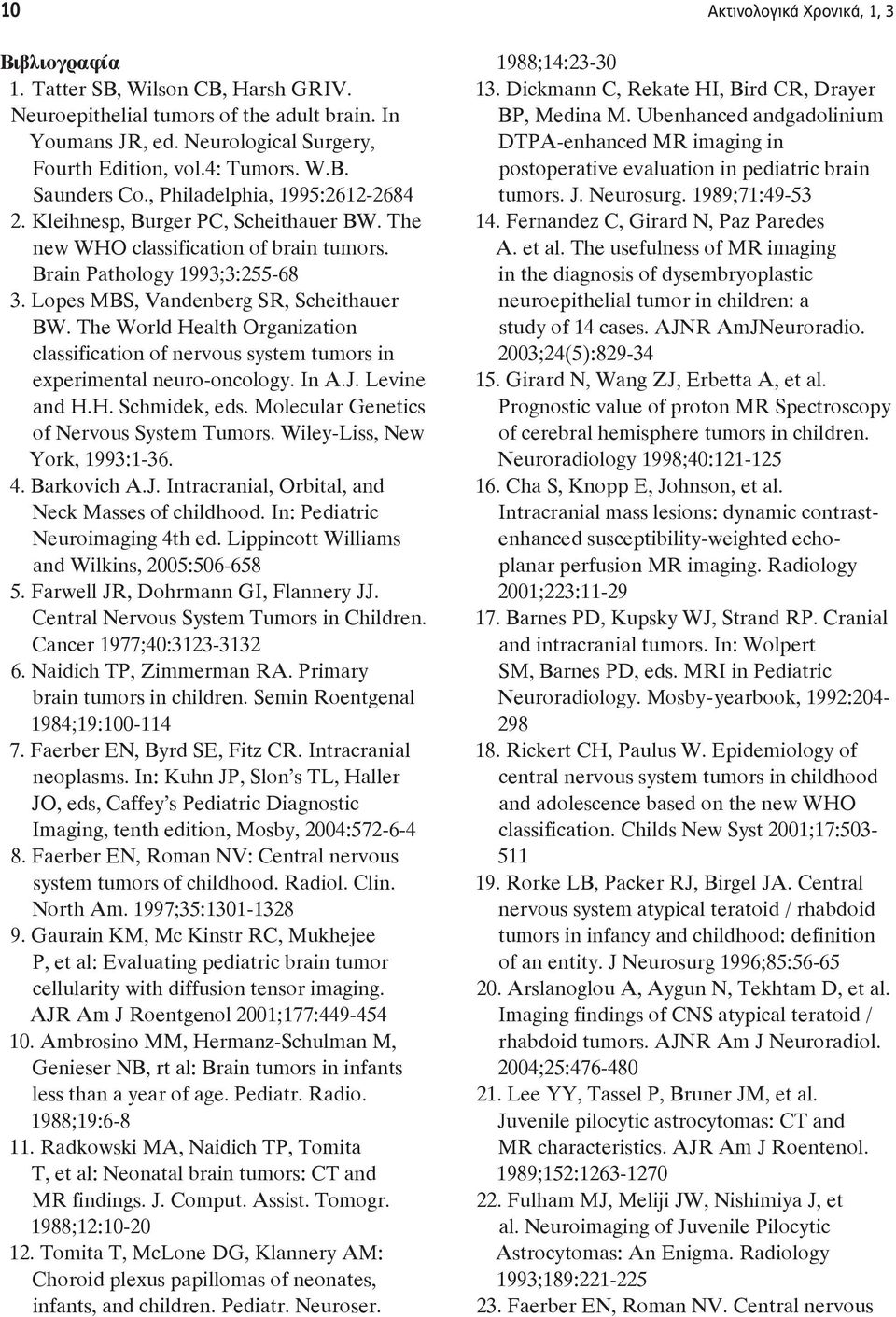 The World Health Organization classification of nervous system tumors in experimental neuro-oncology. In A.J. Levine and H.H. Schmidek, eds. Molecular Genetics of Nervous System Tumors.