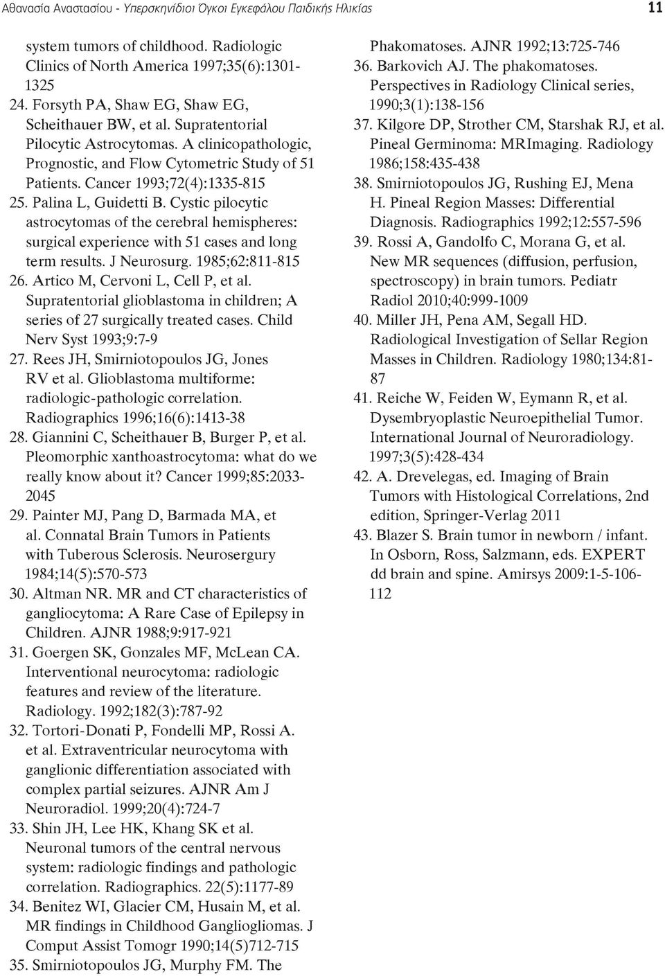 Palina L, Guidetti B. Cystic pilocytic astrocytomas of the cerebral hemispheres: surgical experience with 51 cases and long term results. J Neurosurg. 1985;62:811-815 26.