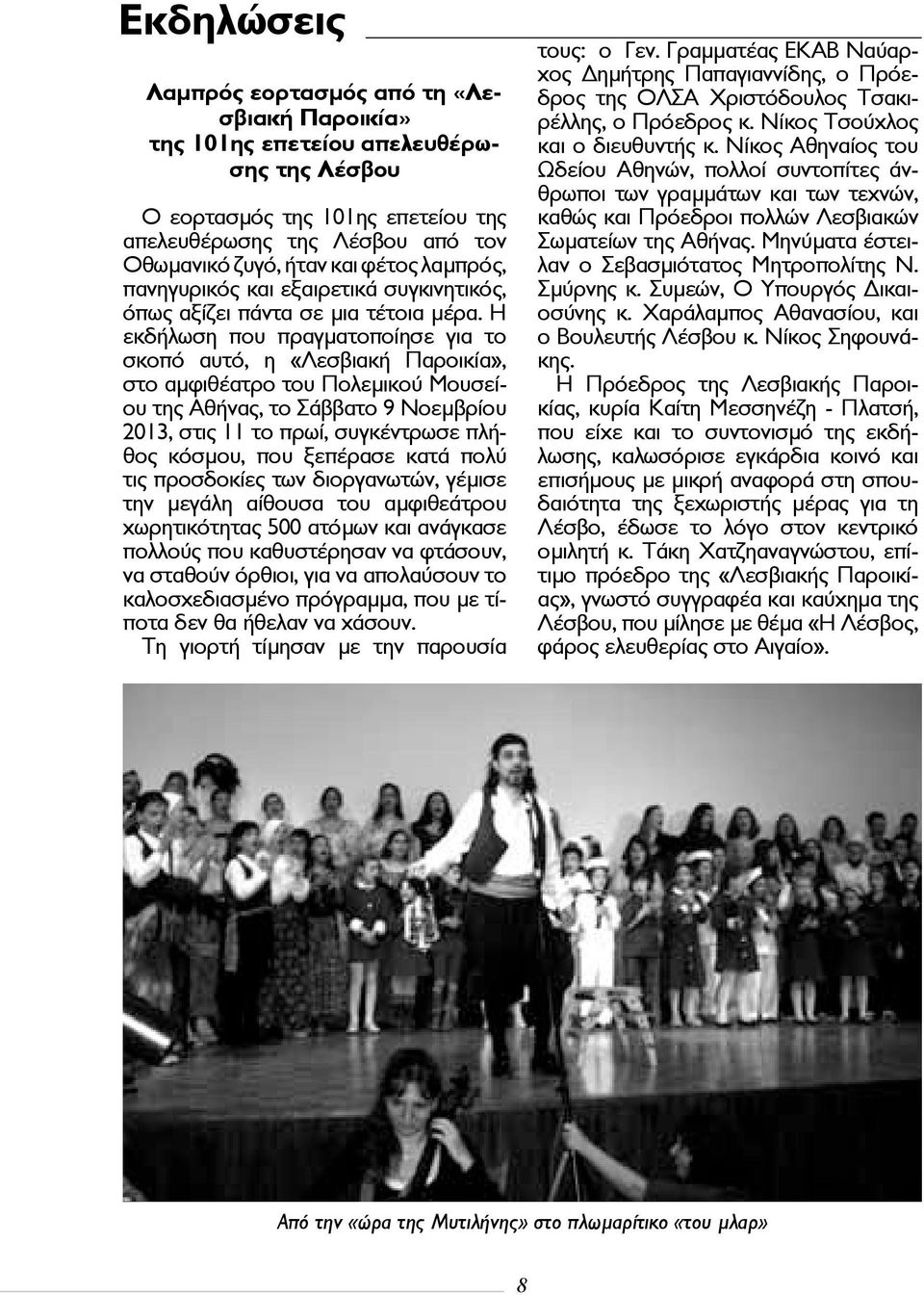 Η εκδήλωση που πραγματοποίησε για το σκοπό αυτό, η «Λεσβιακή Παροικία», στο αμφιθέατρο του Πολεμικού Μουσείου της Αθήνας, το Σάββατο 9 Νοεμβρίου 2013, στις 11 το πρωί, συγκέντρωσε πλήθος κόσμου, που