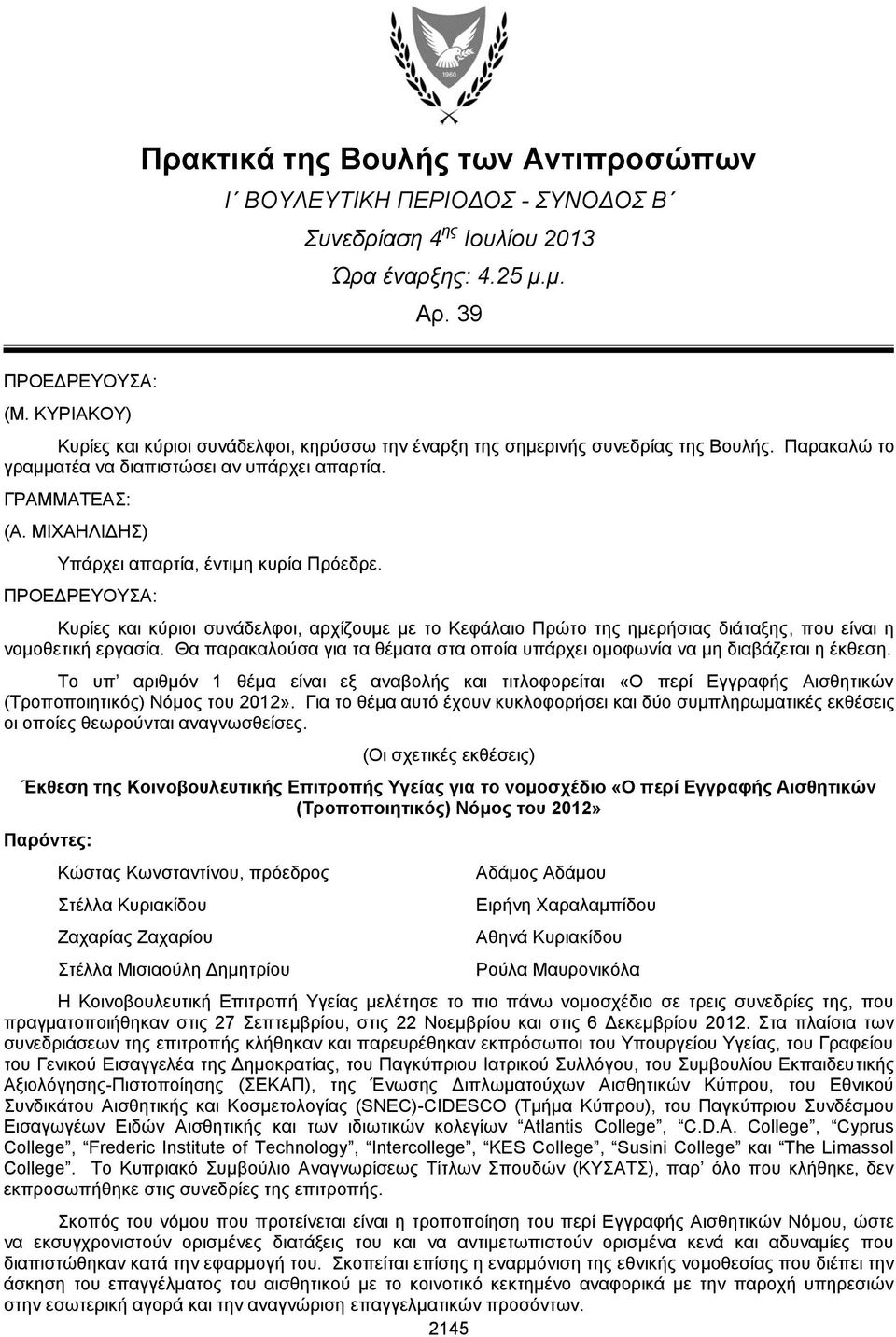 ΜΙΧΑΗΛΙΔΗΣ) Υπάρχει απαρτία, έντιμη κυρία Πρόεδρε. Κυρίες και κύριοι συνάδελφοι, αρχίζουμε με το Κεφάλαιο Πρώτο της ημερήσιας διάταξης, που είναι η νομοθετική εργασία.