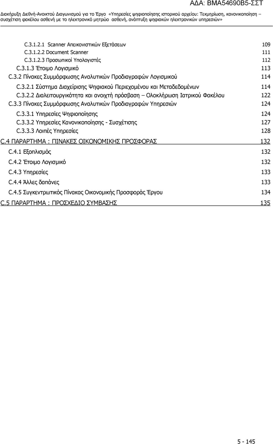 3.3.1 Υπηρεσίες Ψηφιοποίησης 124 C.3.3.2 Υπηρεσίες Κανονικοποίησης - Συσχέτισης 127 C.3.3.3 Λοιπές Υπηρεσίες 128 C.4 ΠΑΡΑΡΤΗΜΑ : ΠΙΝΑΚΕΣ ΟΙΚΟΝΟΜΙΚΗΣ ΠΡΟΣΦΟΡΑΣ 132 C.4.1 Εξοπλισμός 132 C.4.2 Έτοιμο Λογισμικό 132 C.