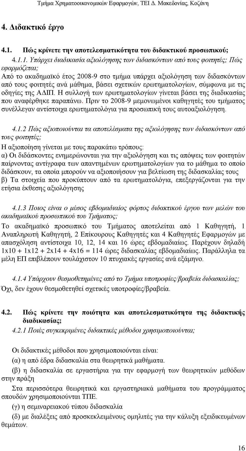 1. Υπάρχει διαδικασία αξιολόγησης των διδασκόντων από τους φοιτητές; Πώς εφαρμόζεται; Από το ακαδημαϊκό έτος 2008-9 στο τμήμα υπάρχει αξιολόγηση των διδασκόντων από τους φοιτητές ανά μάθημα, βάσει