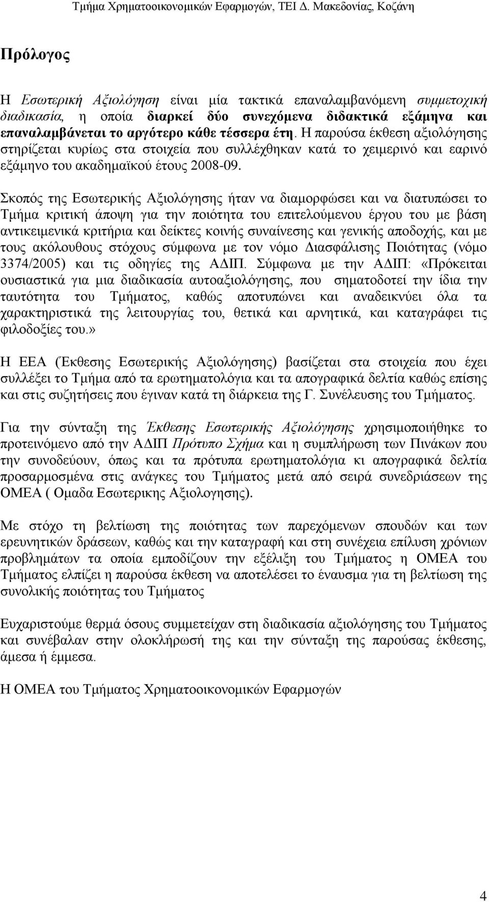 Σκοπός της Εσωτερικής Αξιολόγησης ήταν να διαμορφώσει και να διατυπώσει το Τμήμα κριτική άποψη για την ποιότητα του επιτελούμενου έργου του με βάση αντικειμενικά κριτήρια και δείκτες κοινής