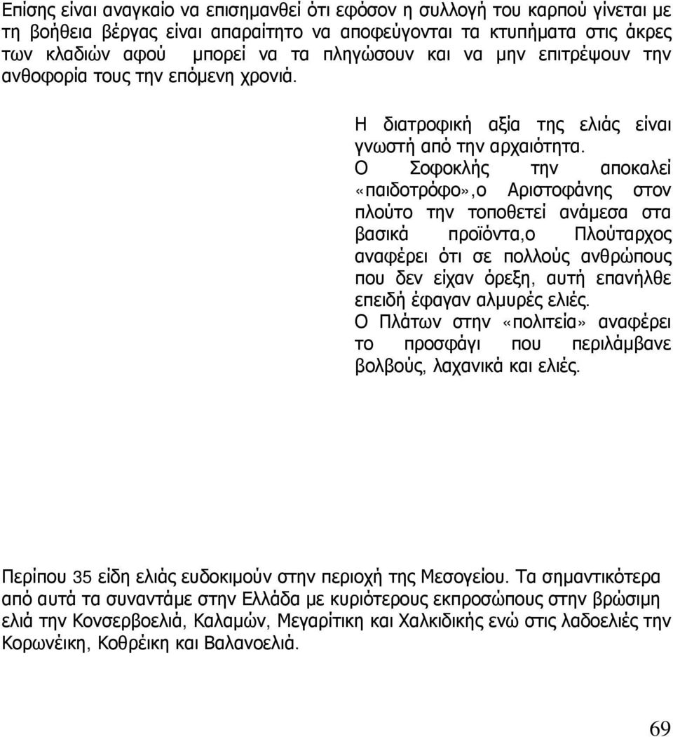 Ο Σοφοκλής την αποκαλεί «παιδοτρόφο»,ο Αριστοφάνης στον πλούτο την τοποθετεί ανάμεσα στα βασικά προϊόντα,ο Πλούταρχος αναφέρει ότι σε πολλούς ανθρώπους που δεν είχαν όρεξη, αυτή επανήλθε επειδή