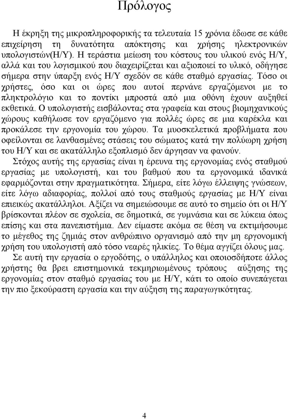 Τόσο οι χρήστες, όσο και οι ώρες που αυτοί περνάνε εργαζόμενοι με το πληκτρολόγιο και το ποντίκι μπροστά από μια οθόνη έχουν αυξηθεί εκθετικά.