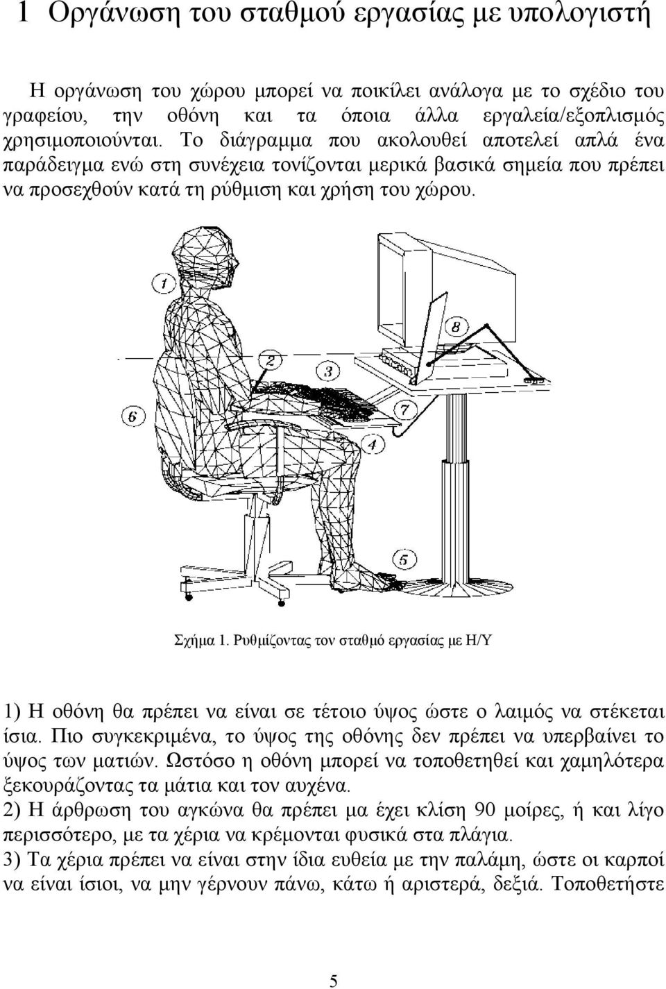 Ρυθμίζοντας τον σταθμό εργασίας με Η/Υ 1) Η οθόνη θα πρέπει να είναι σε τέτοιο ύψος ώστε ο λαιμός να στέκεται ίσια. Πιο συγκεκριμένα, το ύψος της οθόνης δεν πρέπει να υπερβαίνει το ύψος των ματιών.