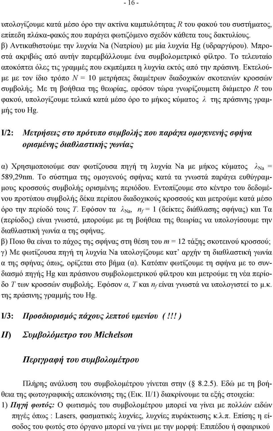 Το τελευταίο αποκόπτει όλες τις γραµµές που εκµπέµπει η λυχνία εκτός από την πράσινη. Εκτελού- µε µε τον ίδιο τρόπο Ν = 10 µετρήσεις διαµέτρων διαδοχικών σκοτεινών κροσσών συµβολής.