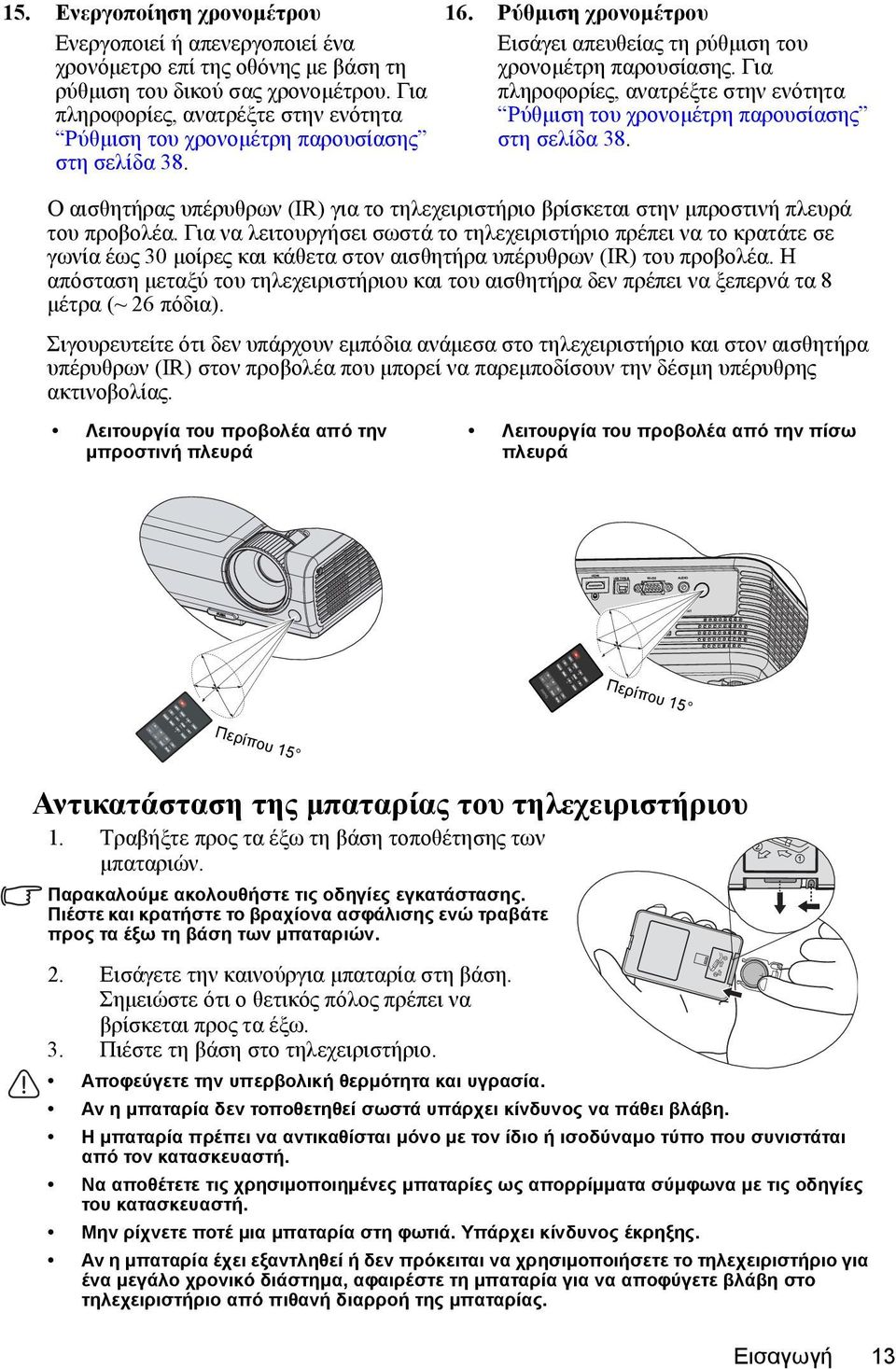 Για πληροφορίες, ανατρέξτε στην ενότητα Ρύθμιση του χρονομέτρη παρουσίασης στη σελίδα 38. Ο αισθητήρας υπέρυθρων (IR) για το τηλεχειριστήριο βρίσκεται στην μπροστινή πλευρά του προβολέα.