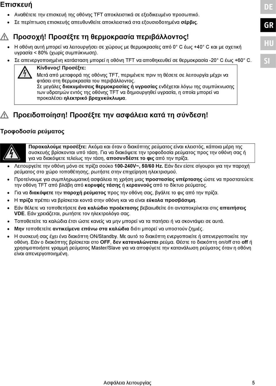 Σε απενεργοποιημένη κατάσταση μπορεί η οθόνη TFT να αποθηκευθεί σε θερμοκρασία -20 C έως +60 C. Κίνδυνος!