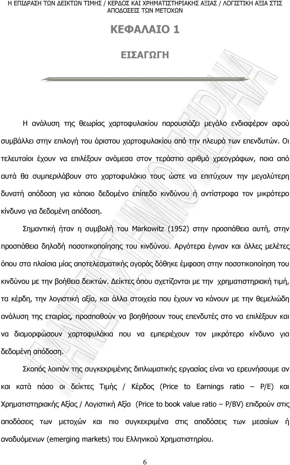 επίπεδο κινδύνου ή αντίστροφα τον µικρότερο κίνδυνο για δεδοµένη απόδοση. Σηµαντική ήταν η συµβολή του Markowtz (1952) στην προσπάθεια αυτή, στην προσπάθεια δηλαδή ποσοτικοποίησης του κινδύνου.