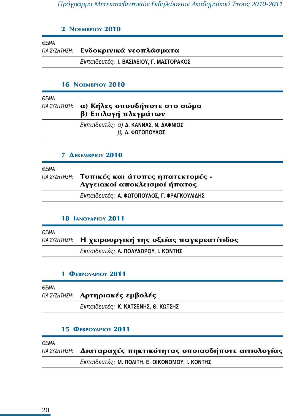 ΦΩΤΟΠΟΥΛΟΣ 1 7 Δεκεμβριου 2010 ΓΙΑ ΣΥΖΗΤΗΣΗ: Τυπικές και άτυπες ηπατεκτομές - Αγγειακοί αποκλεισμοί ήπατος Εκπαιδευτές: Α. ΦΩΤΟΠΟΥΛΟΣ, Γ.