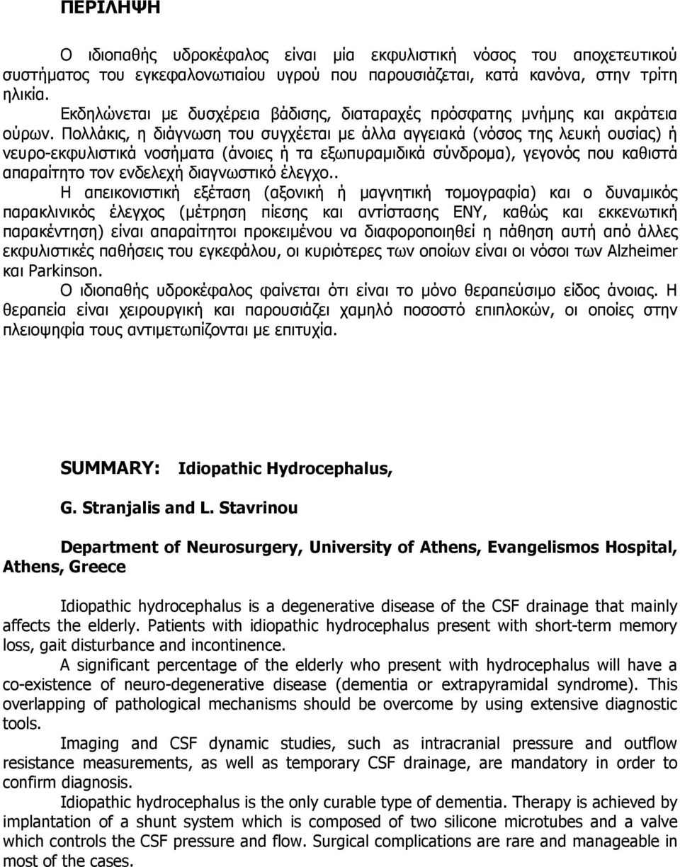 Πολλάκις, η διάγνωση του συγχέεται µε άλλα αγγειακά (νόσος της λευκή ουσίας) ή νευρο-εκφυλιστικά νοσήµατα (άνοιες ή τα εξωπυραµιδικά σύνδροµα), γεγονός που καθιστά απαραίτητο τον ενδελεχή διαγνωστικό