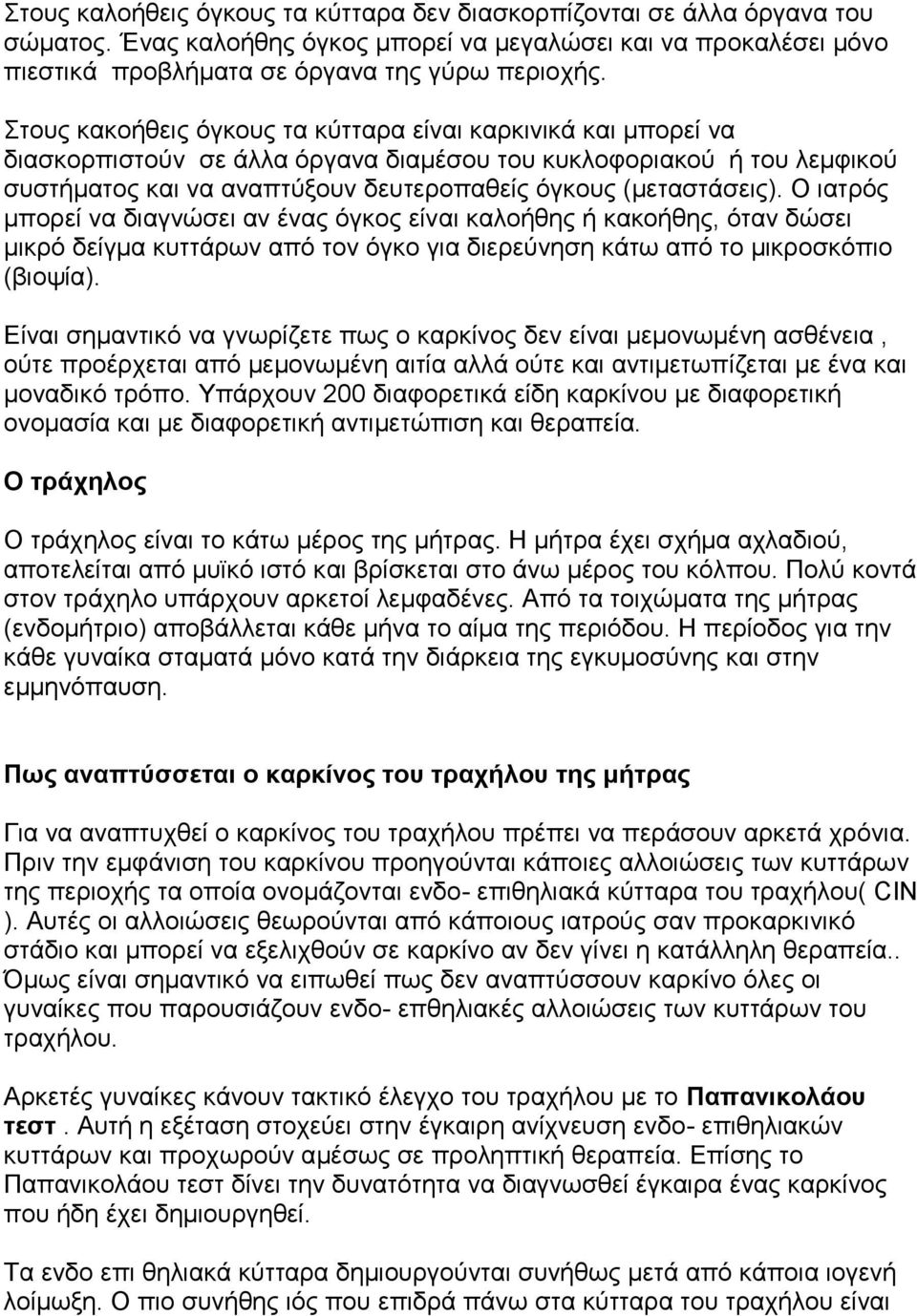 Ο ηαηξόο κπνξεί λα δηαγλώζεη αλ έλαο όγθνο είλαη θαινήζεο ή θαθνήζεο, όηαλ δώζεη κηθξό δείγκα θπηηάξσλ από ηνλ όγθν γηα δηεξεύλεζε θάησ από ην κηθξνζθόπην (βηνςία).