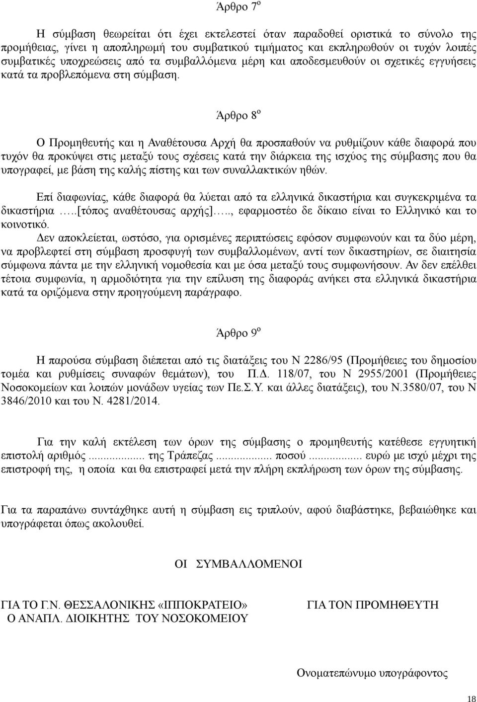 Άρθρο 8 ο Ο Προμηθευτής και η Αναθέτουσα Αρχή θα προσπαθούν να ρυθμίζουν κάθε διαφορά που τυχόν θα προκύψει στις μεταξύ τους σχέσεις κατά την διάρκεια της ισχύος της σύμβασης που θα υπογραφεί, με