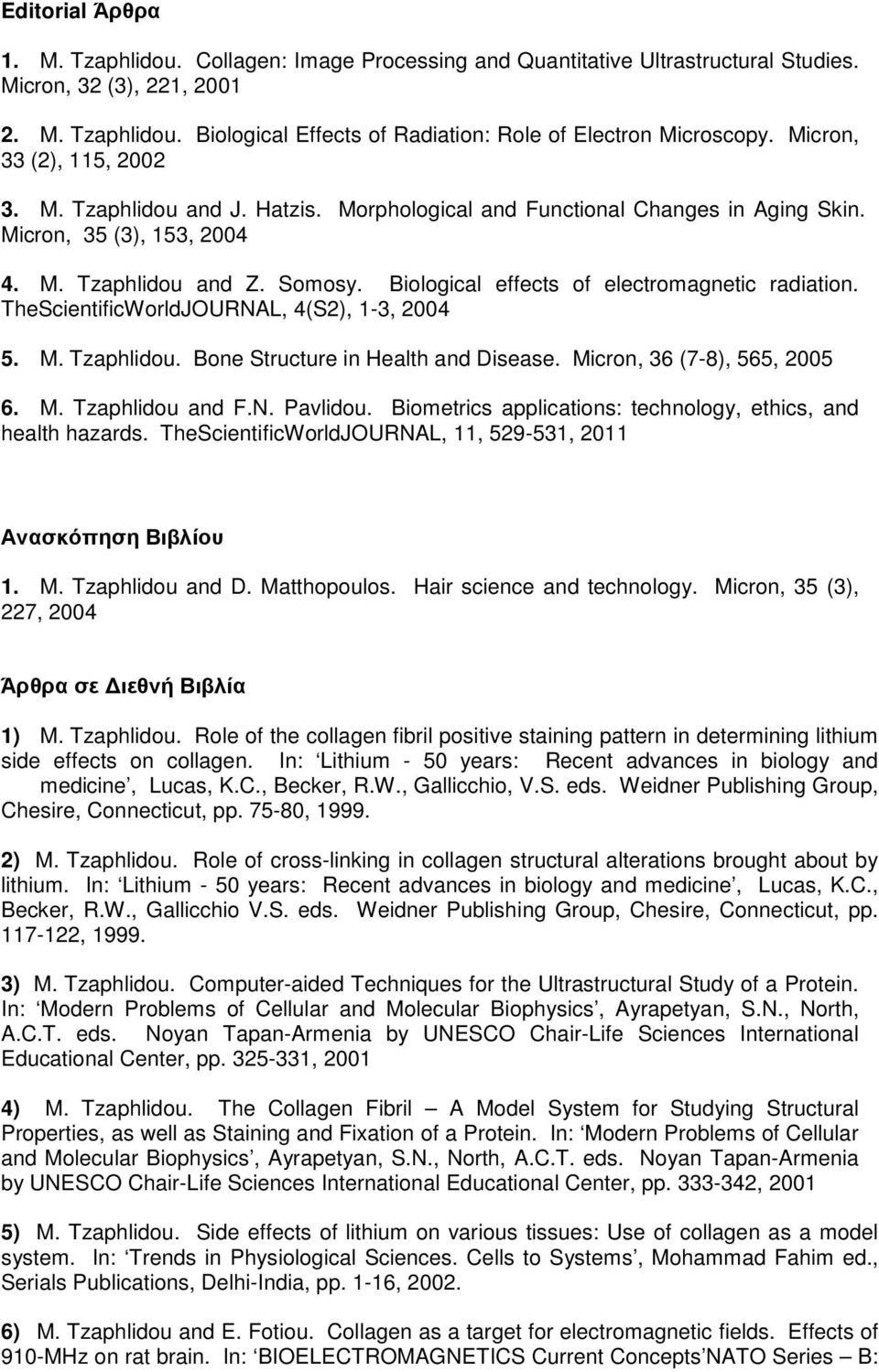 Biological effects of electromagnetic radiation. TheScientificWorldJOURNAL, 4(S2), 1-3, 2004 5. M. Tzaphlidou. Bone Structure in Health and Disease. Micron, 36 (7-8), 565, 2005 6. M. Tzaphlidou and F.