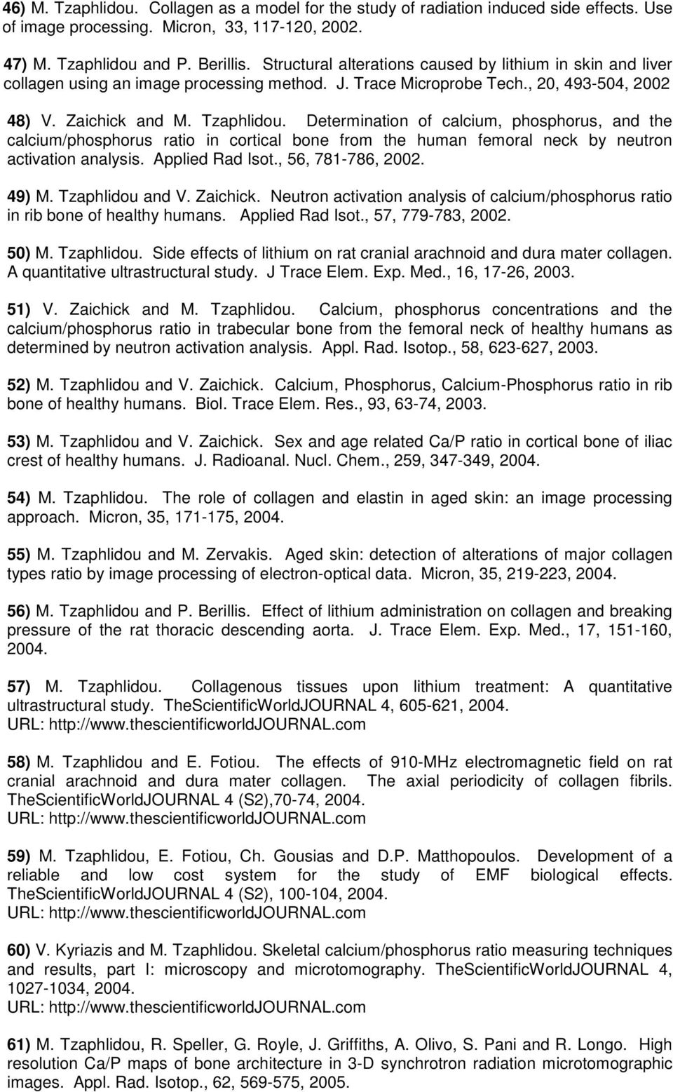 Determination of calcium, phosphorus, and the calcium/phosphorus ratio in cortical bone from the human femoral neck by neutron activation analysis. Applied Rad Isot., 56, 781-786, 2002. 49) M.