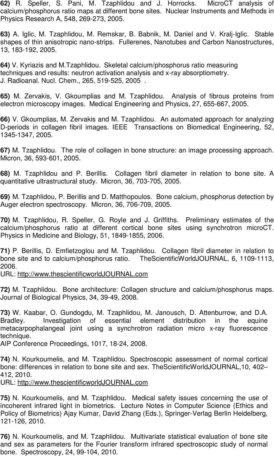 Stable shapes of thin anisotropic nano-strips. Fullerenes, Nanotubes and Carbon Nanostructures, 13, 183-192, 2005. 64) V. Kyriazis and M.Tzaphlidou.