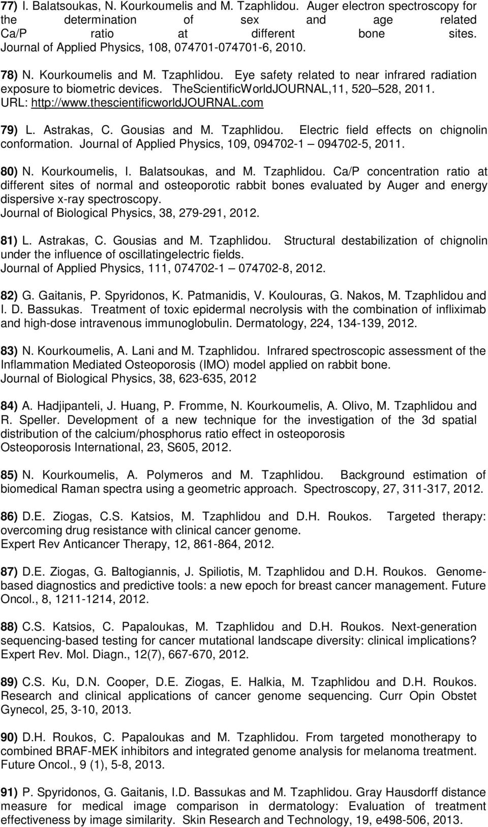 TheScientificWorldJOURNAL,11, 520 528, 2011. 79) L. Astrakas, C. Gousias and M. Tzaphlidou. Electric field effects on chignolin conformation. Journal of Applied Physics, 109, 094702-1 094702-5, 2011.