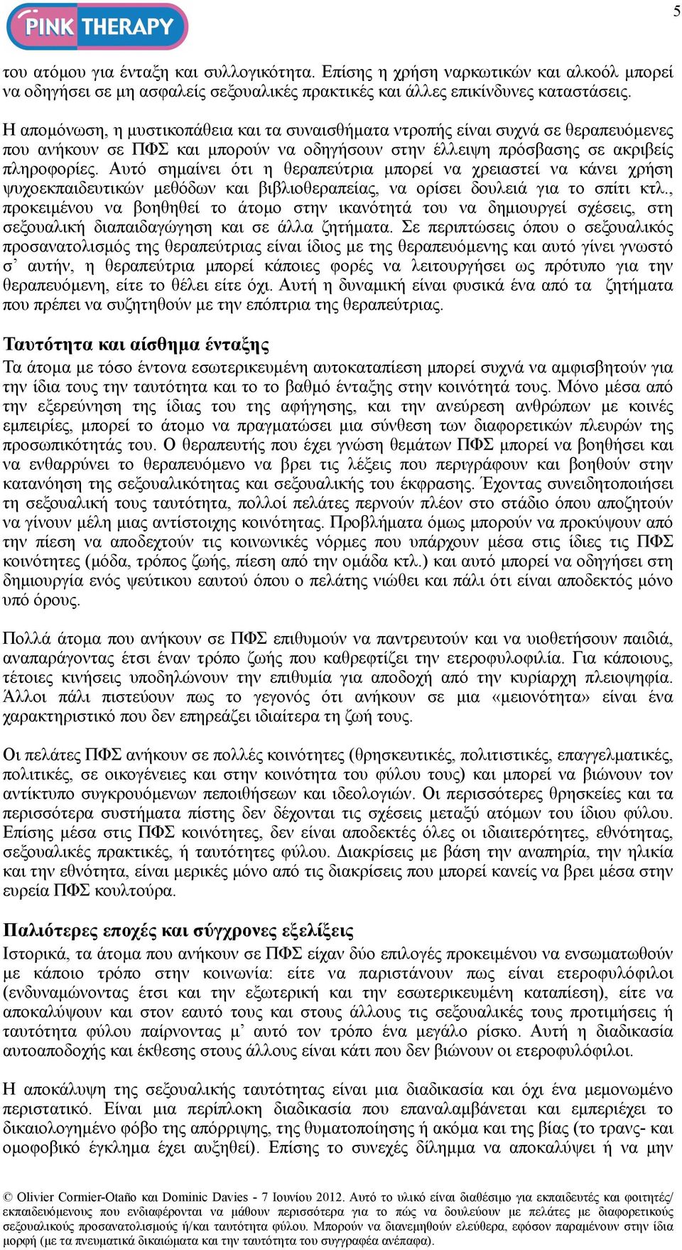 Αυτό σηµαίνει ότι η θεραπεύτρια µπορεί να χρειαστεί να κάνει χρήση ψυχοεκπαιδευτικών µεθόδων και βιβλιοθεραπείας, να ορίσει δουλειά για το σπίτι κτλ.