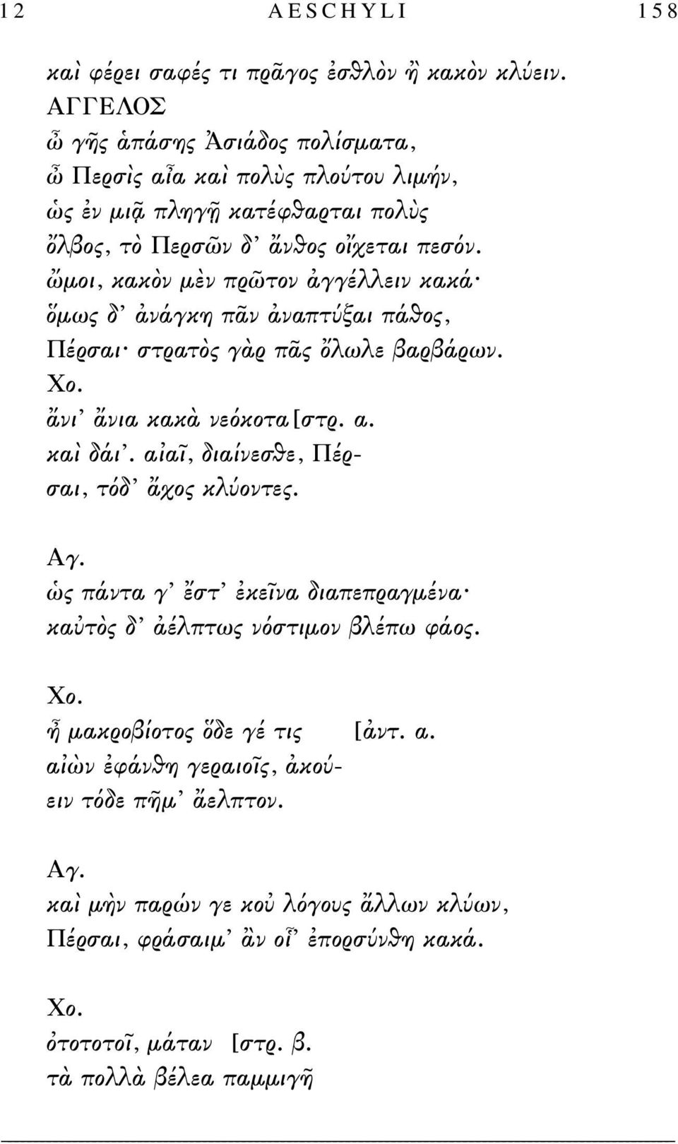 ὤμοι, κακὸν μὲν πρῶτον ἀγγέλλειν κακά ὅμως δ ἀνάγκη πᾶν ἀναπτύξαι πάθος, Πέρσαι στρατὸς γὰρ πᾶς ὄλωλε βαρβάρων. ἄνι ἄνια κακὰ νεόκοτα[στρ. α. καὶ δάι.