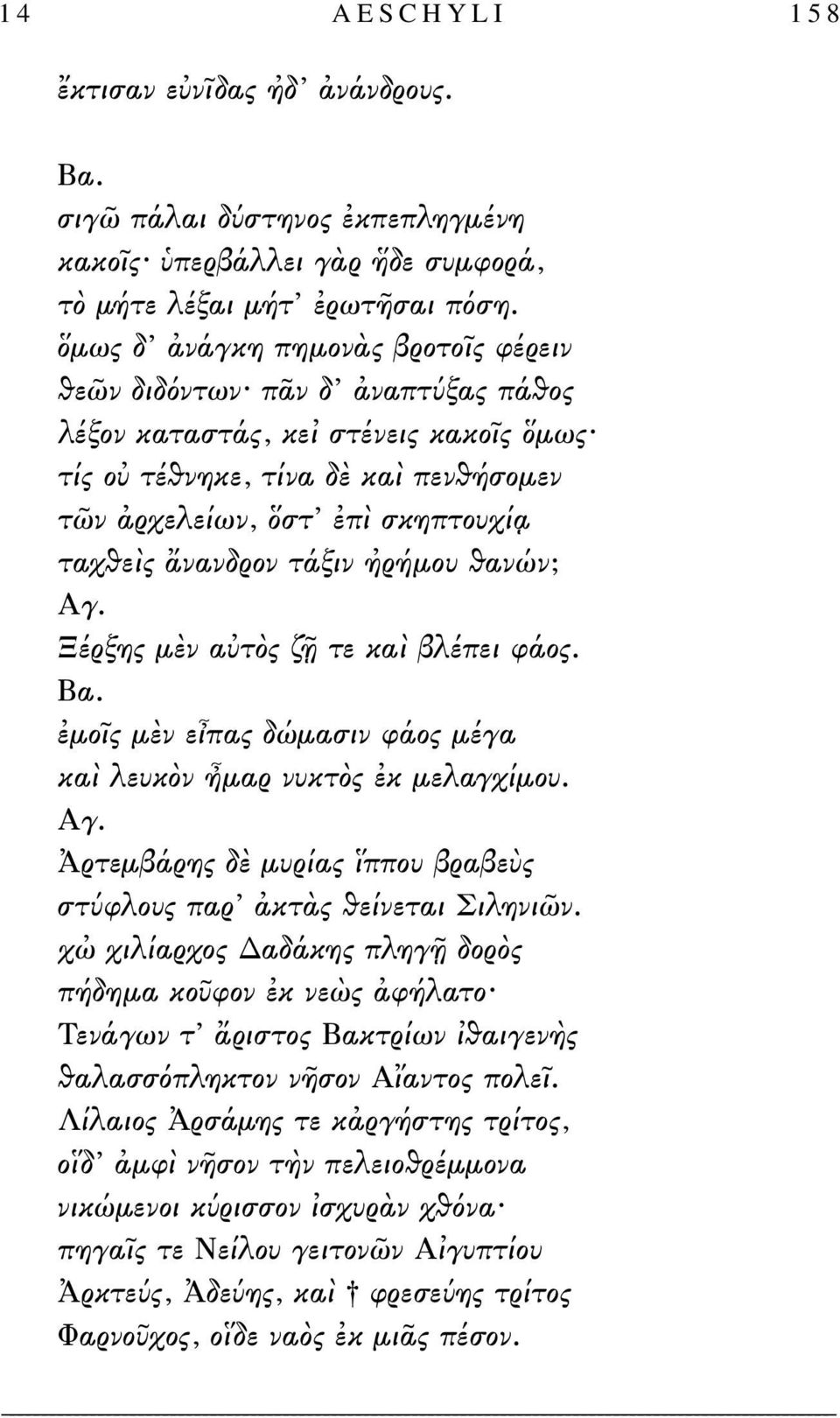 ἄνανδρον τάξιν ἠρήμου θανών; Αγ. Ξέρξης μὲν αὐτὸς ζῇ τε καὶ βλέπει φάος. ἐμοῖς μὲν εἶπας δώμασιν φάος μέγα καὶ λευκὸν ἦμαρ νυκτὸς ἐκ μελαγχίμου. Αγ. Ἀρτεμβάρης δὲ μυρίας ἵππου βραβεὺς στύφλους παρ ἀκτὰς θείνεται Σιληνιῶν.