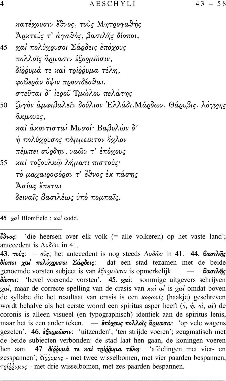 στεῦται δ ἱεροῦ Τμώλου πελάτης ζυγὸν ἀμφιβαλεῖν δούλιον Ἑλλάδι,Μάρδων, Θάρυβις, λόγχης ἄκμονες, καὶ ἀκοντισταὶ Μυσοί Βαβυλὼν δ ἡ πολύχρυσος πάμμεικτον ὄχλον πέμπει σύρδην, ναῶν τ ἐπόχους καὶ τοξουλκῷ