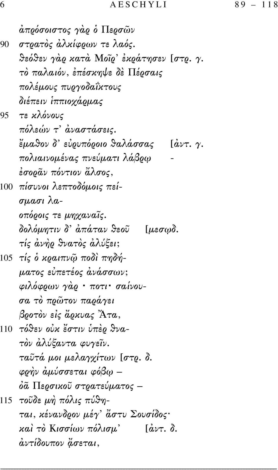 τίς ἀνὴρ θνατὸς ἀλύξει; τίς ὁ κραιπνῷ ποδὶ πηδήματος εὐπετέος ἀνάσσων; φιλόφρων γὰρ ποτι σαίνουσα τὸ πρῶτον παράγει βροτὸν εἰς ἄρκυας Ἄτα, τόθεν οὐκ ἔστιν ὑπὲρ θνατὸν ἀλύξαντα φυγεῖν.