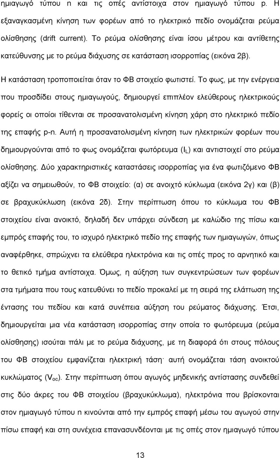 Το φως, με την ενέργεια που προσδίδει στους ημιαγωγούς, δημιουργεί επιπλέον ελεύθερους ηλεκτρικούς φορείς οι οποίοι τίθενται σε προσανατολισμένη κίνηση χάρη στο ηλεκτρικό πεδίο της επαφής p-n.