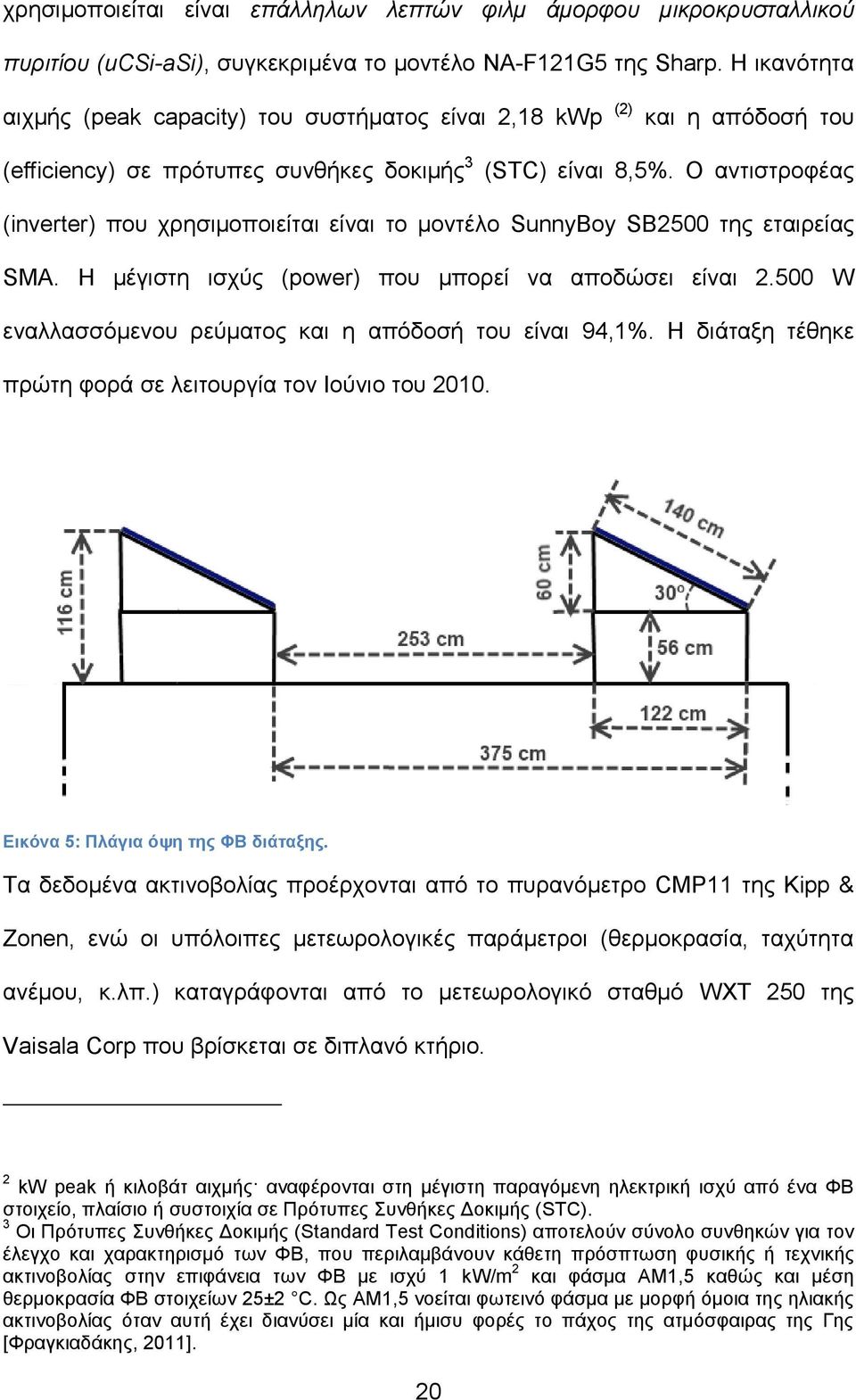 Ο αντιστροφέας (inverter) που χρησιμοποιείται είναι το μοντέλο SunnyBoy SB2500 της εταιρείας SMA. Η μέγιστη ισχύς (power) που μπορεί να αποδώσει είναι 2.