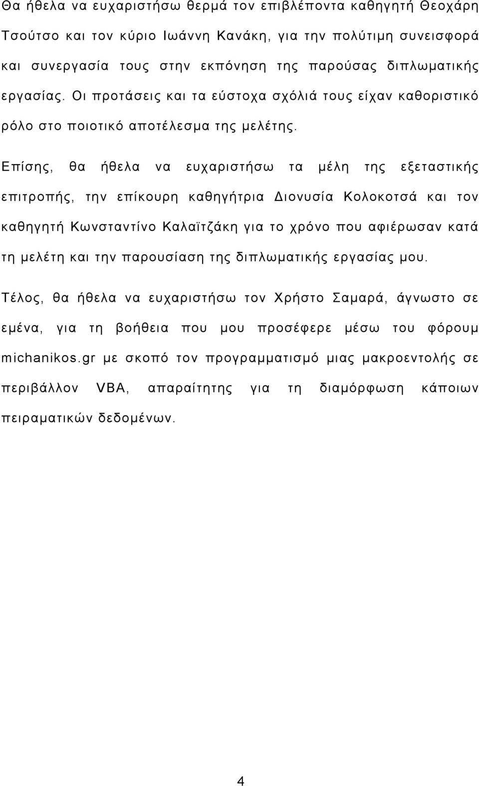 Επίσης, θα ήθελα να ευχαριστήσω τα μέλη της εξεταστικής επιτροπής, την επίκουρη καθηγήτρια Διονυσία Κολοκοτσά και τον καθηγητή Κωνσταντίνο Καλαϊτζάκη για το χρόνο που αφιέρωσαν κατά τη μελέτη και την