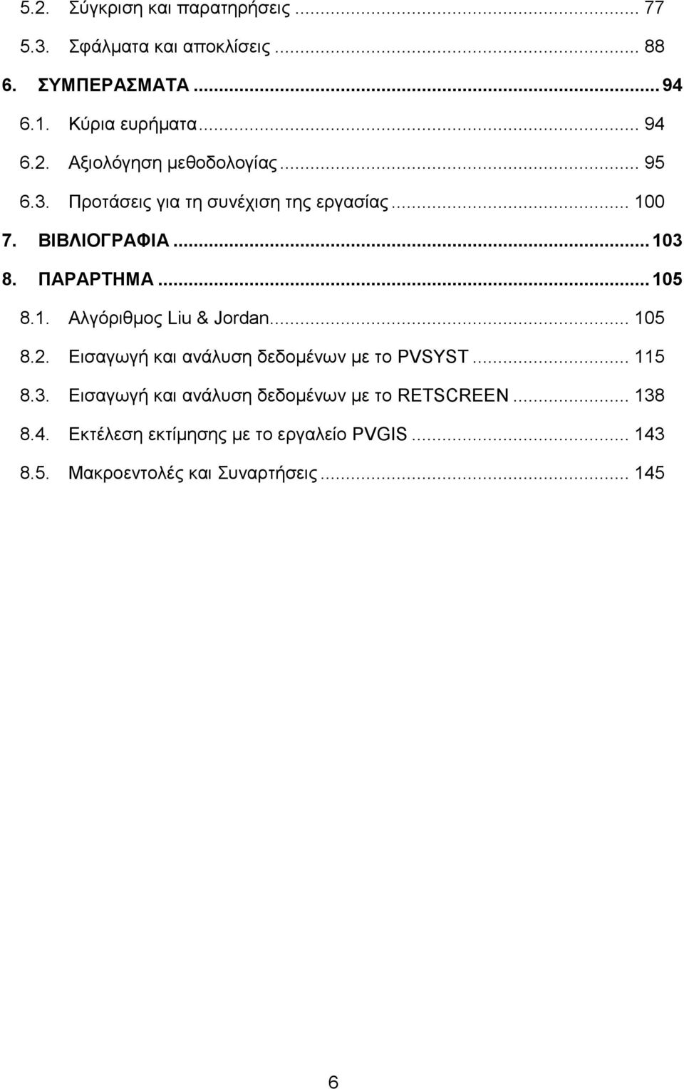 .. 105 8.2. Εισαγωγή και ανάλυση δεδομένων με το PVSYST... 115 8.3. Εισαγωγή και ανάλυση δεδομένων με το RETSCREEN... 138 8.