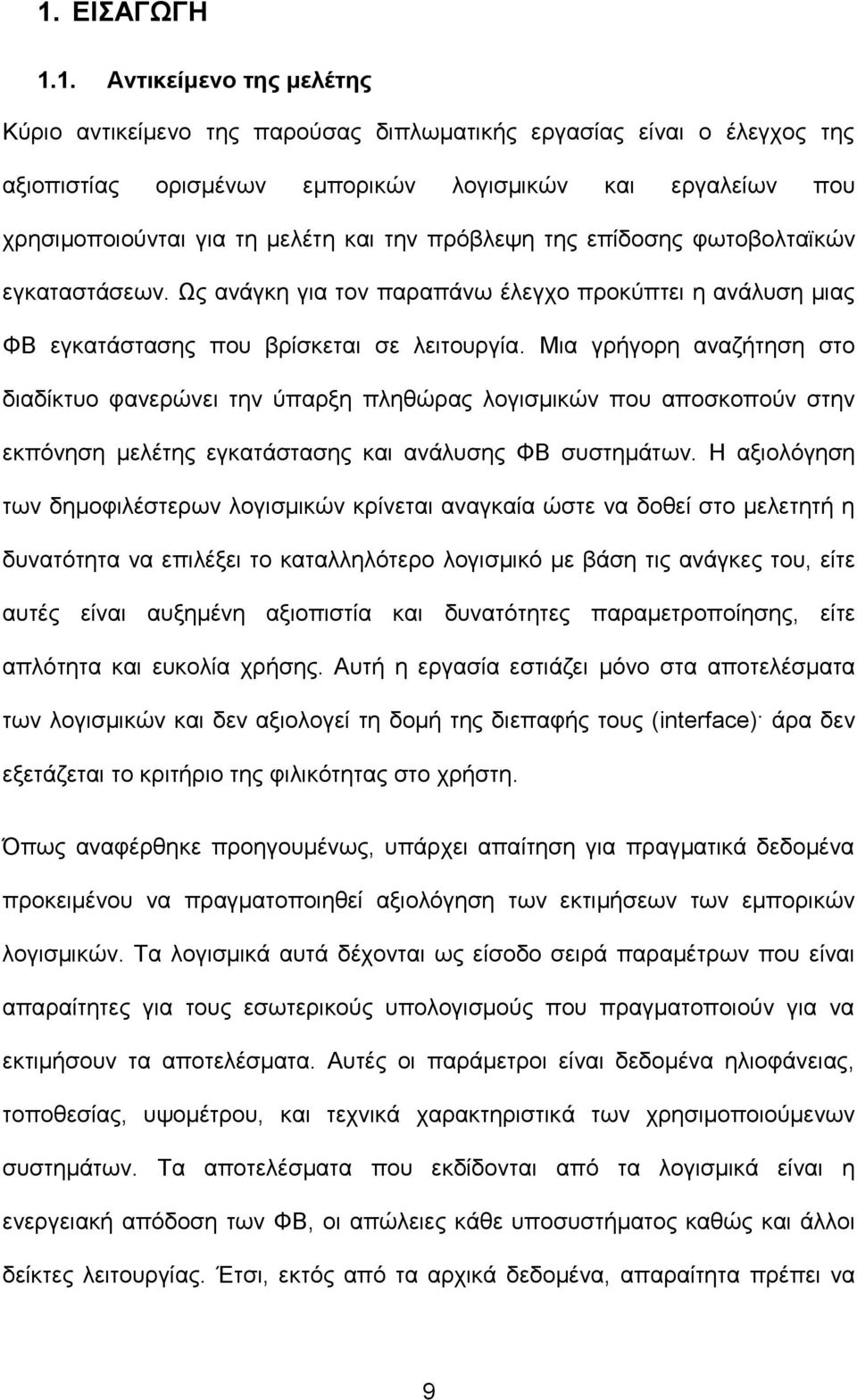 Μια γρήγορη αναζήτηση στο διαδίκτυο φανερώνει την ύπαρξη πληθώρας λογισμικών που αποσκοπούν στην εκπόνηση μελέτης εγκατάστασης και ανάλυσης ΦΒ συστημάτων.