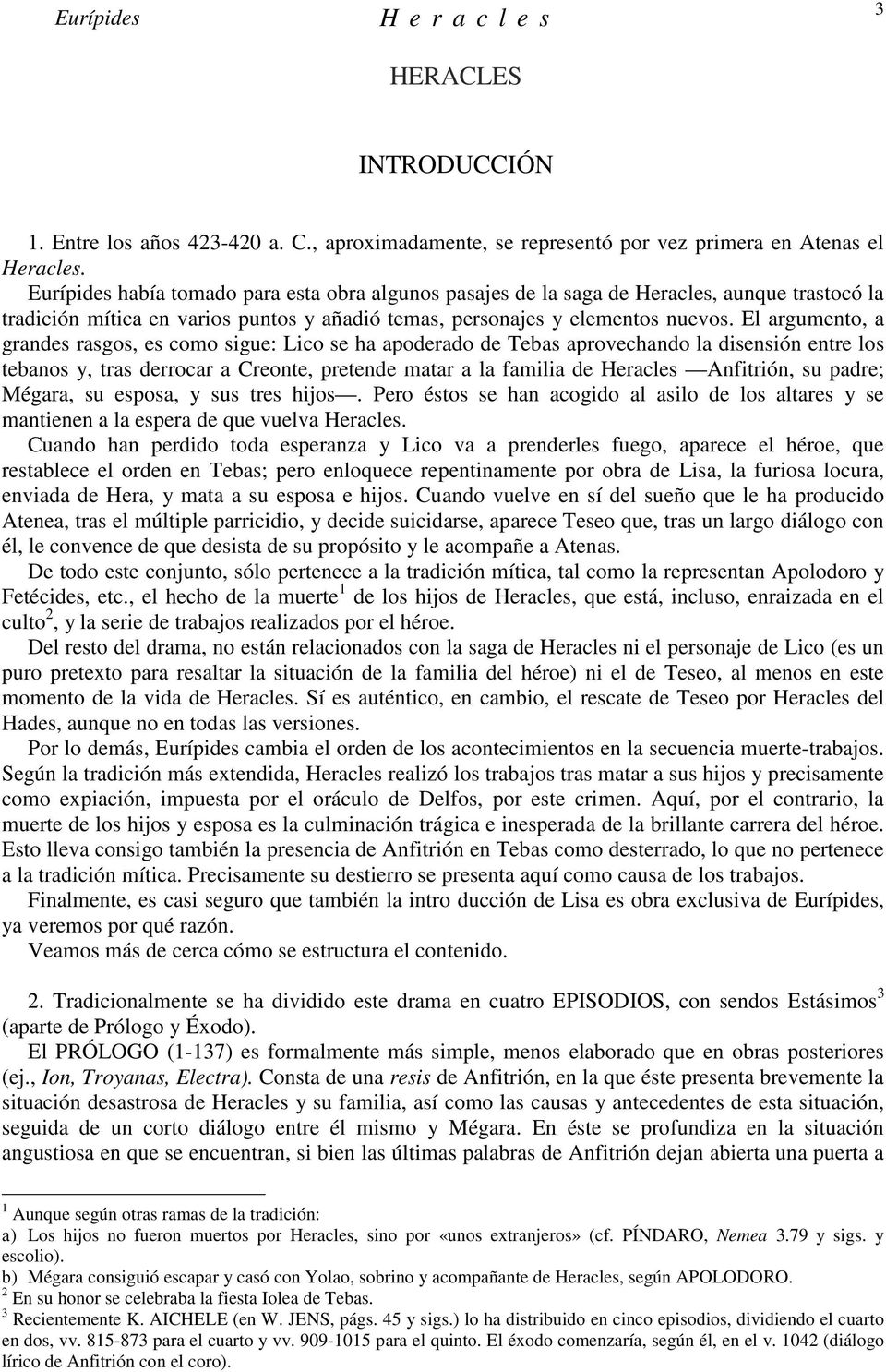 El argumento, a grandes rasgos, es como sigue: Lico se ha apoderado de Tebas aprovechando la disensión entre los tebanos y, tras derrocar a Creonte, pretende matar a la familia de Heracles Anfitrión,