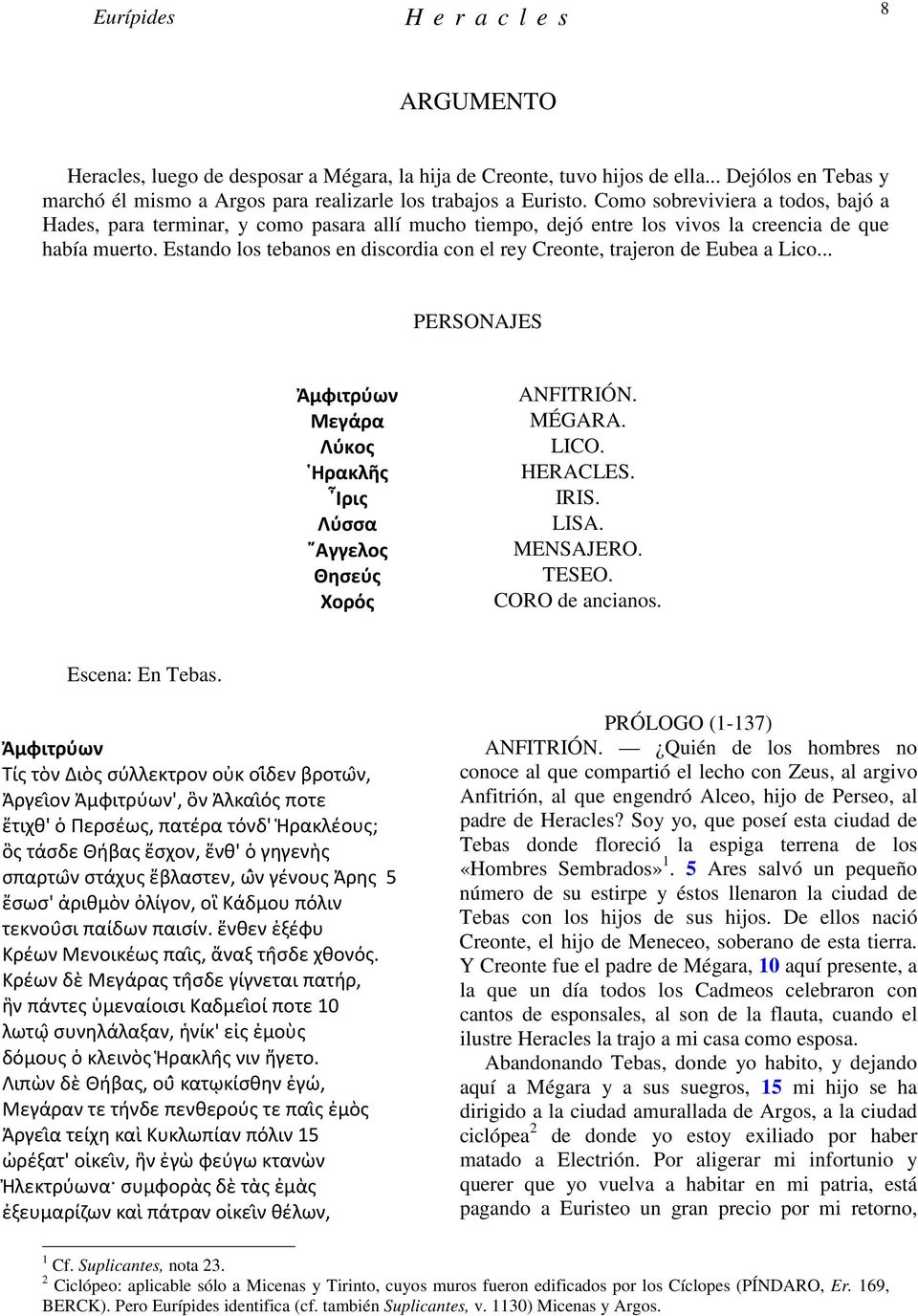 Estando los tebanos en discordia con el rey Creonte, trajeron de Eubea a Lico... PERSONAJES Ἀμφιτρύων Μεγάρα Λύκος Ιρις Λύσσα Αγγελος Χορός ANFITRIÓN. MÉGARA. LICO. HERACLES. IRIS. LISA. MENSAJERO.