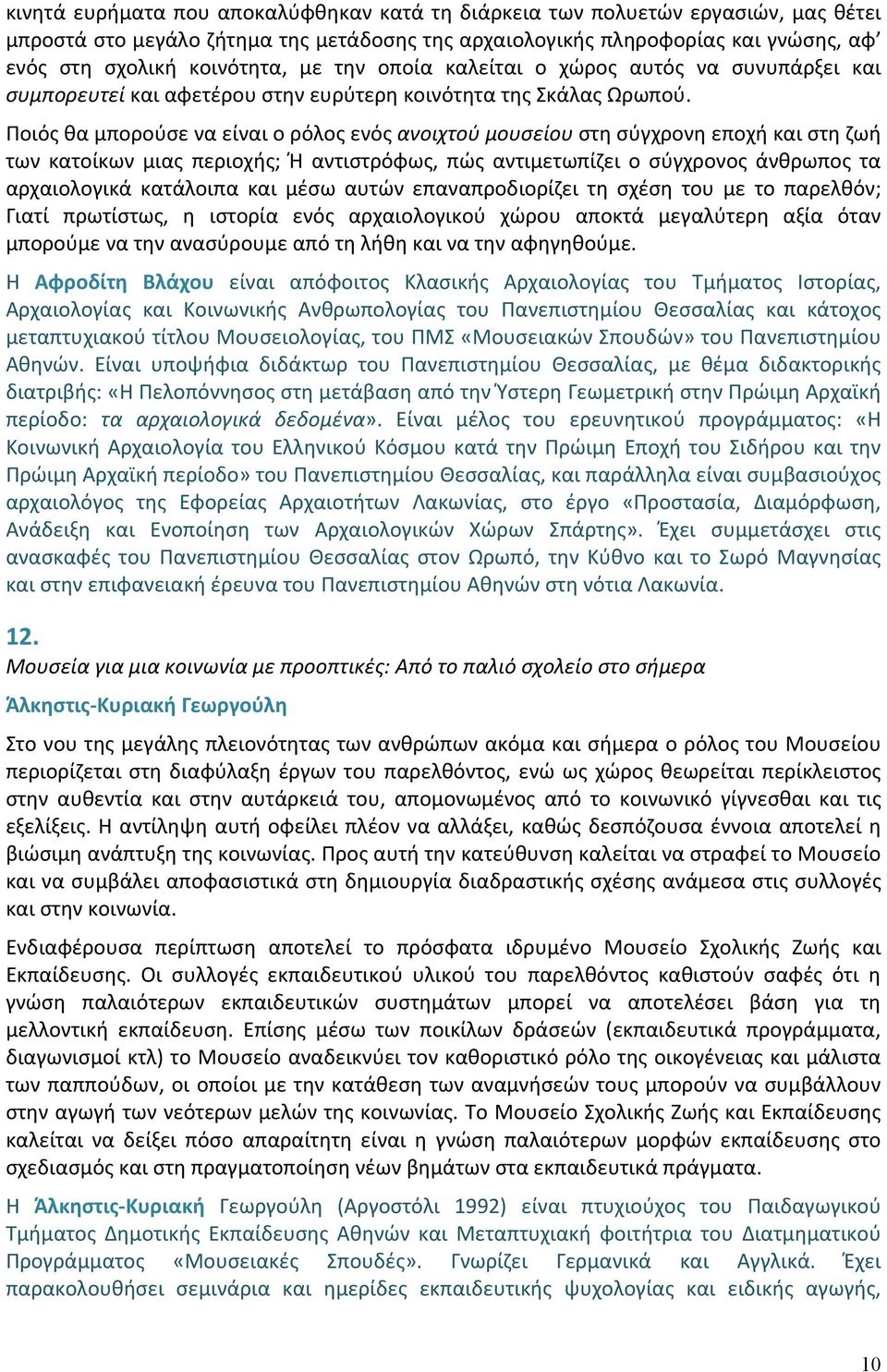 Ποιός θα μπορούσε να είναι ο ρόλος ενός ανοιχτού μουσείου στη σύγχρονη εποχή και στη ζωή των κατοίκων μιας περιοχής; Ή αντιστρόφως, πώς αντιμετωπίζει ο σύγχρονος άνθρωπος τα αρχαιολογικά κατάλοιπα