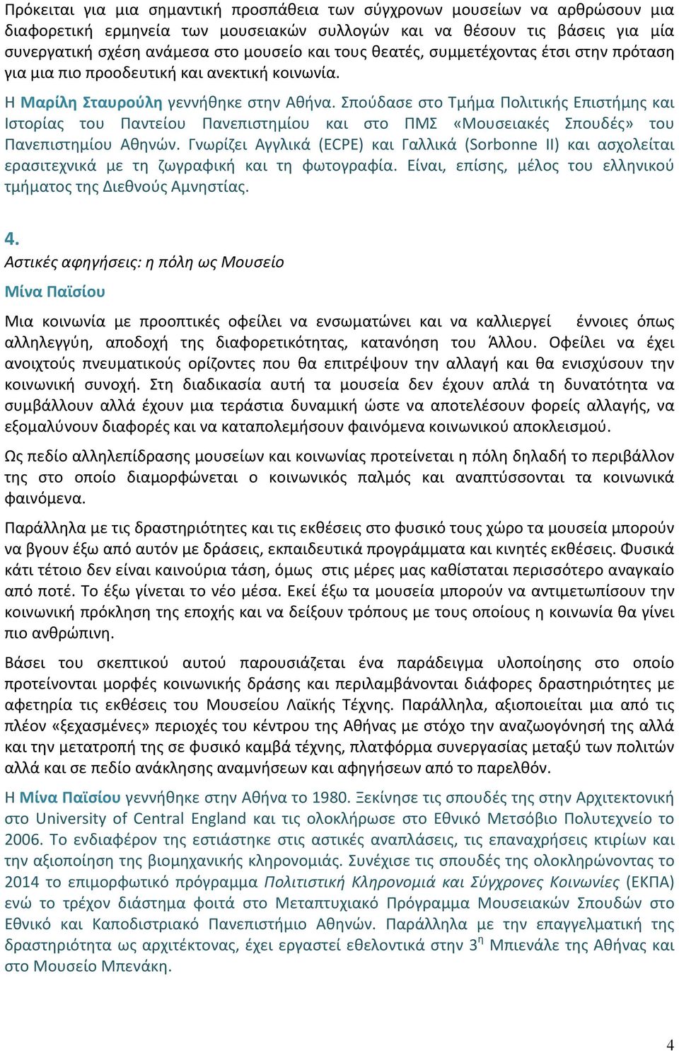 Σπούδασε στο Τμήμα Πολιτικής Επιστήμης και Ιστορίας του Παντείου Πανεπιστημίου και στο ΠΜΣ «Μουσειακές Σπουδές» του Πανεπιστημίου Αθηνών.