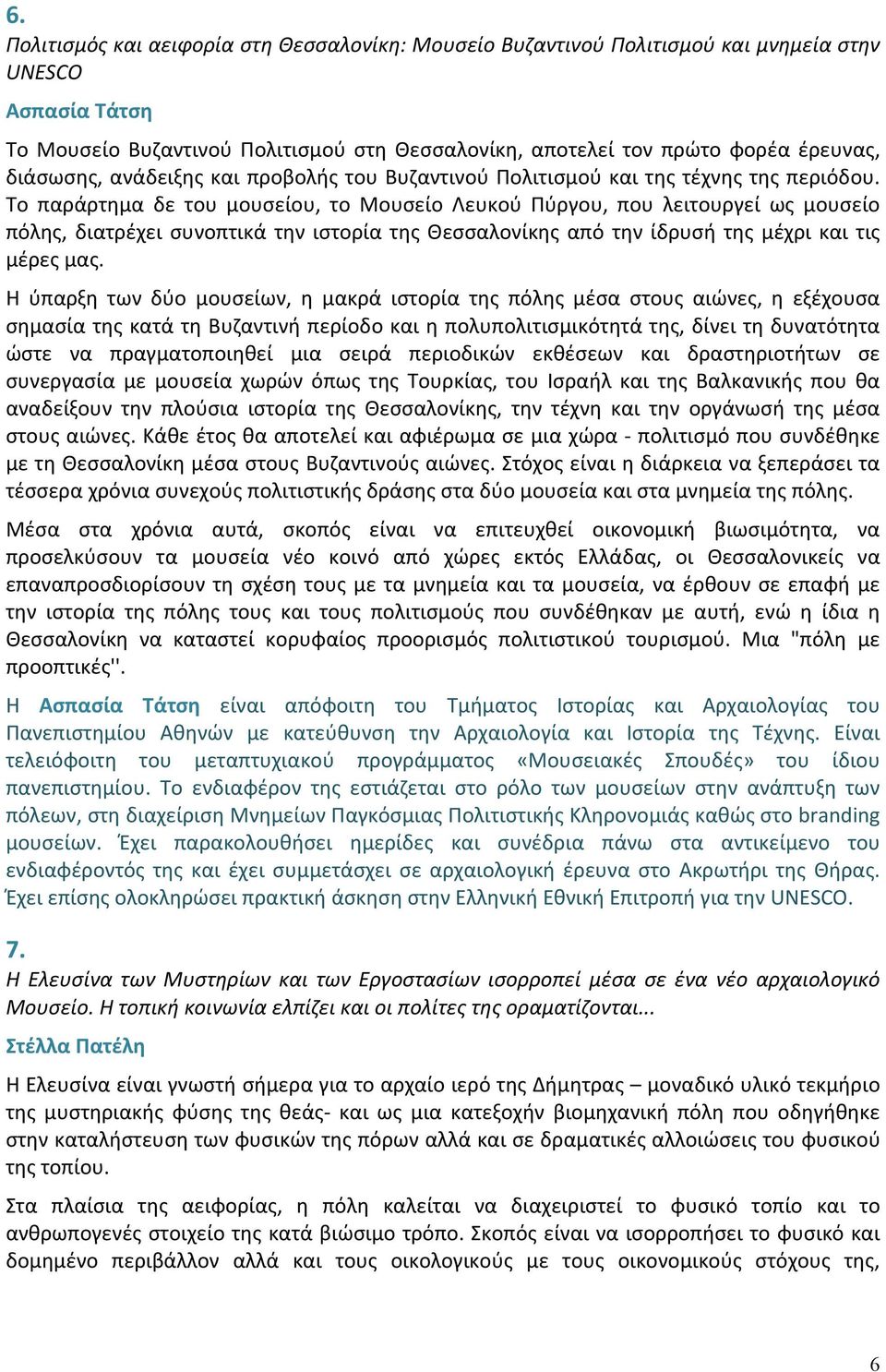 Το παράρτημα δε του μουσείου, το Μουσείο Λευκού Πύργου, που λειτουργεί ως μουσείο πόλης, διατρέχει συνοπτικά την ιστορία της Θεσσαλονίκης από την ίδρυσή της μέχρι και τις μέρες μας.