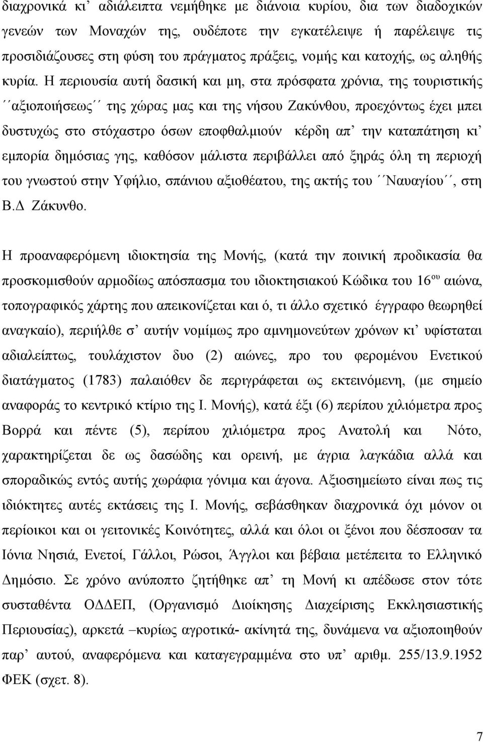 Η περιουσία αυτή δασική και μη, στα πρόσφατα χρόνια, της τουριστικής αξιοποιήσεως της χώρας μας και της νήσου Ζακύνθου, προεχόντως έχει μπει δυστυχώς στο στόχαστρο όσων εποφθαλμιούν κέρδη απ την