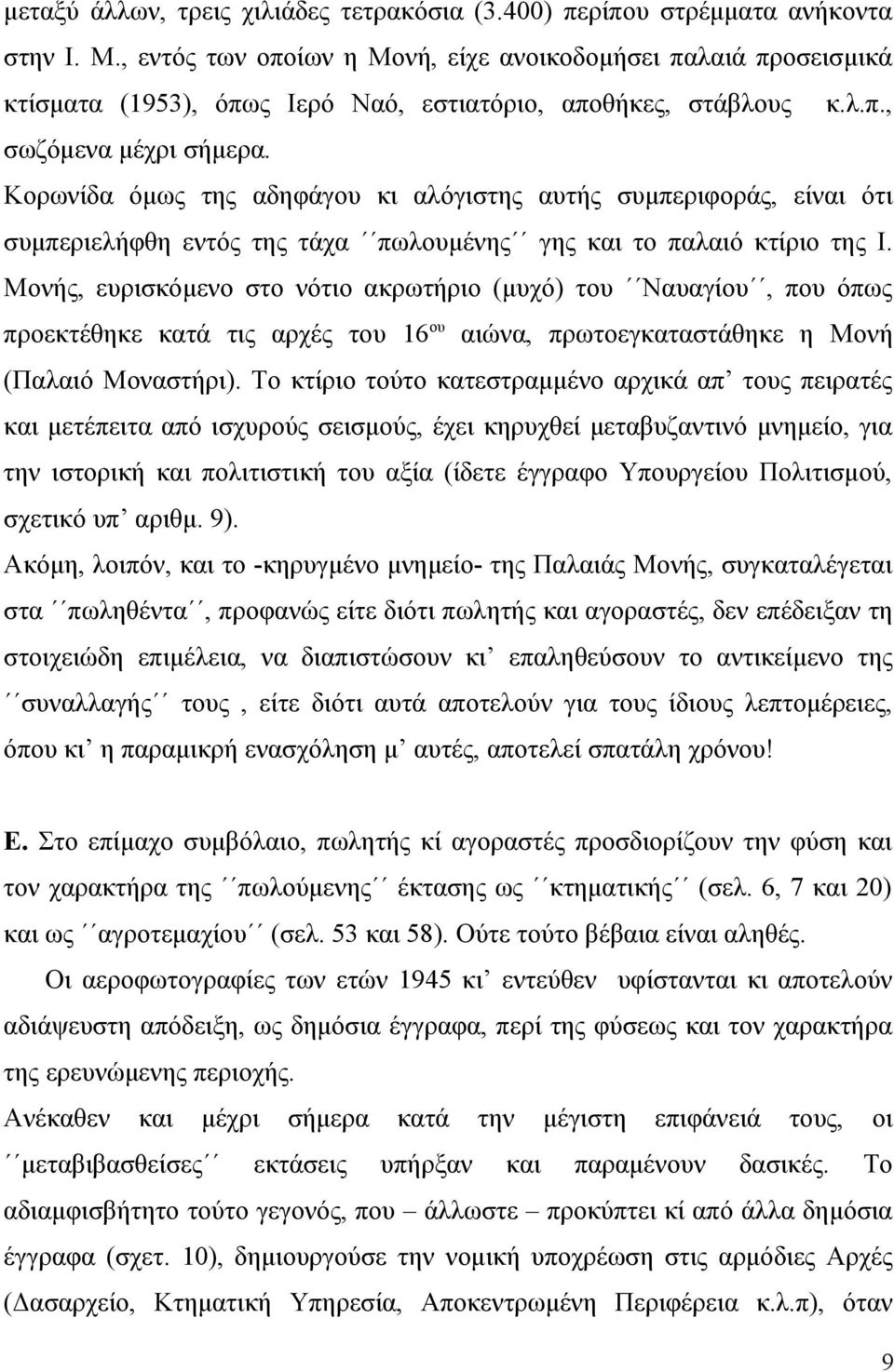 Κορωνίδα όμως της αδηφάγου κι αλόγιστης αυτής συμπεριφοράς, είναι ότι συμπεριελήφθη εντός της τάχα πωλουμένης γης και το παλαιό κτίριο της Ι.