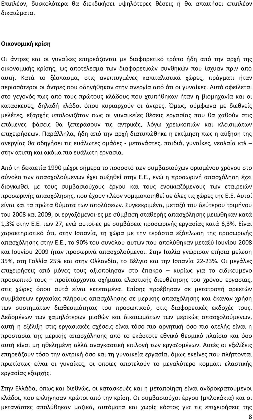 Κατά το ξέσπασμα, στις ανεπτυγμένες καπιταλιστικά χώρες, πράγματι ήταν περισσότεροι οι άντρες που οδηγήθηκαν στην ανεργία από ότι οι γυναίκες.