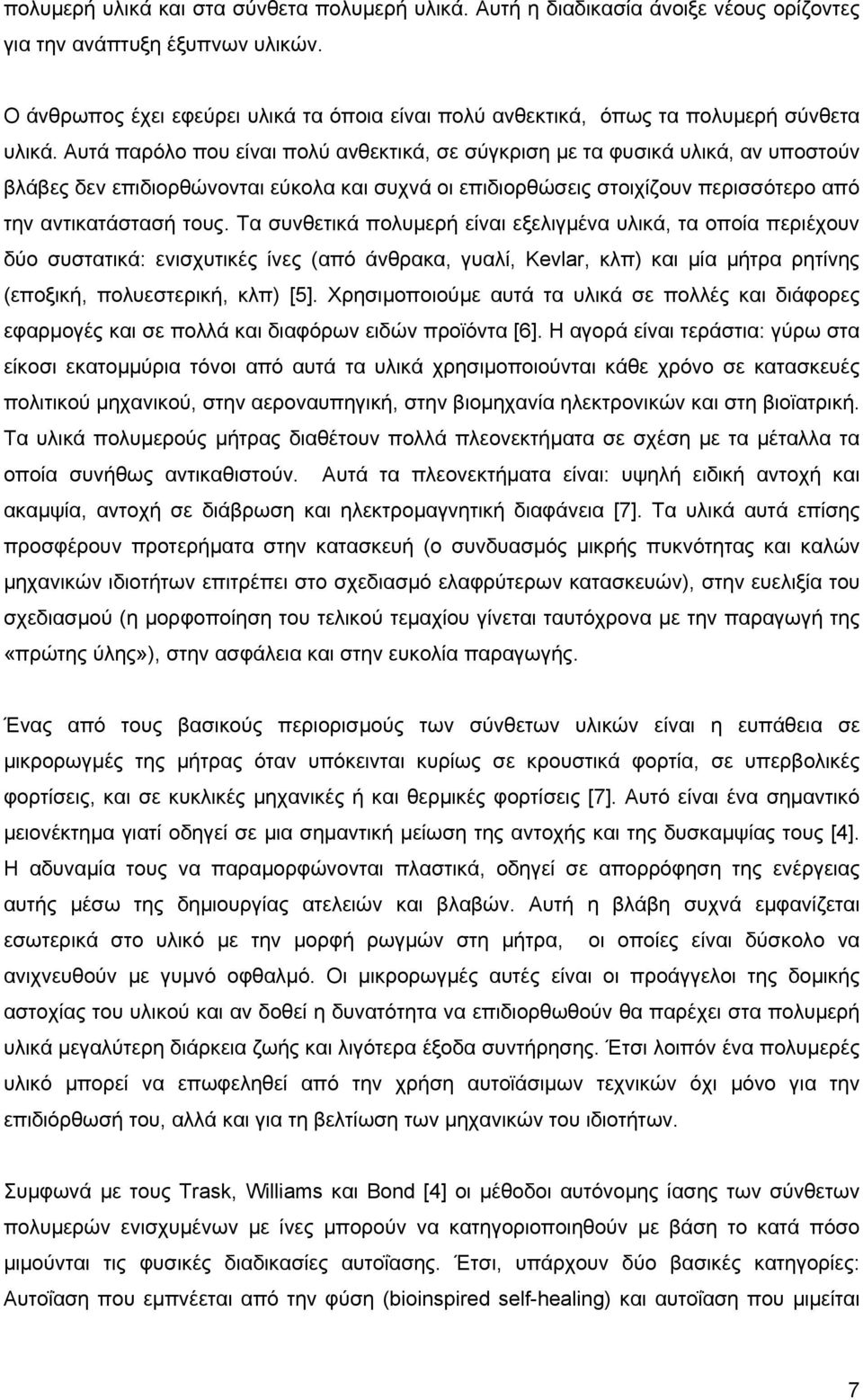 Αυτά παρόλο που είναι πολύ ανθεκτικά, σε σύγκριση µε τα φυσικά υλικά, αν υποστούν βλάβες δεν επιδιορθώνονται εύκολα και συχνά οι επιδιορθώσεις στοιχίζουν περισσότερο από την αντικατάστασή τους.