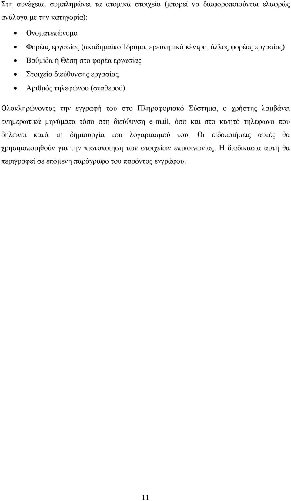 στο Πληροφοριακό Σύστημα, ο χρήστης λαμβάνει ενημερωτικά μηνύματα τόσο στη διεύθυνση e-mail, όσο και στο κινητό τηλέφωνο που δηλώνει κατά τη δημιουργία του