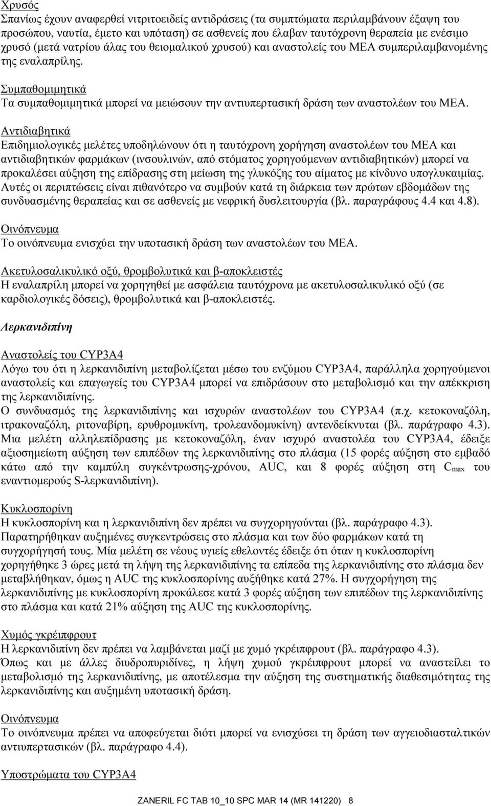 Αντιδιαβητικά Επιδημιολογικές μελέτες υποδηλώνουν ότι η ταυτόχρονη χορήγηση αναστολέων του ΜΕΑ και αντιδιαβητικών φαρμάκων (ινσουλινών, από στόματος χορηγούμενων αντιδιαβητικών) μπορεί να προκαλέσει