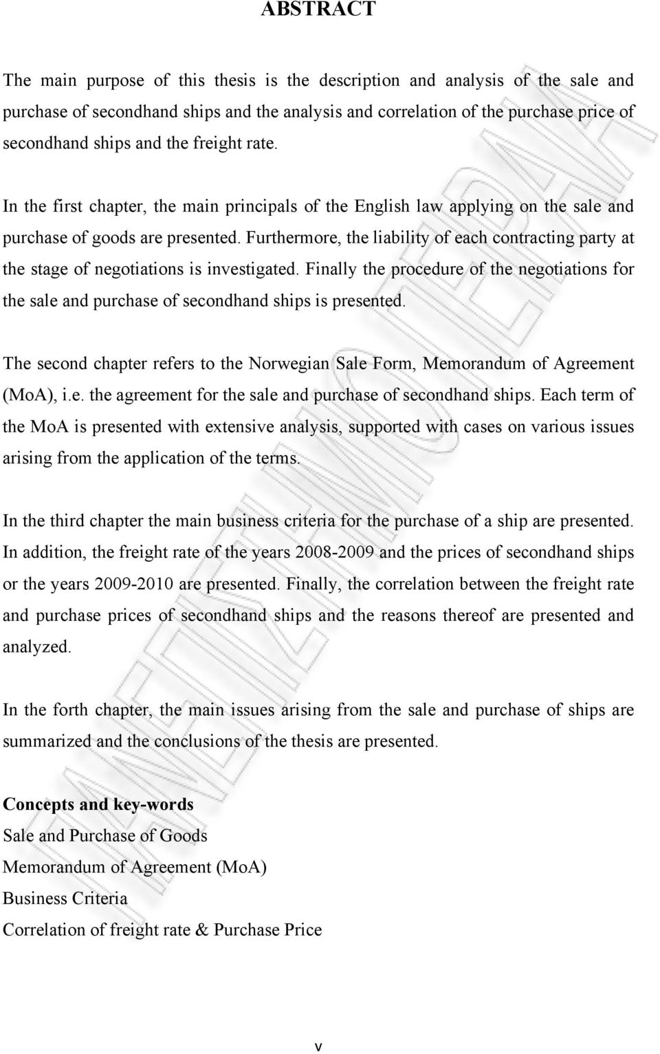 Furthermore, the liability of each contracting party at the stage of negotiations is investigated. Finally the procedure of the negotiations for the sale and purchase of secondhand ships is presented.